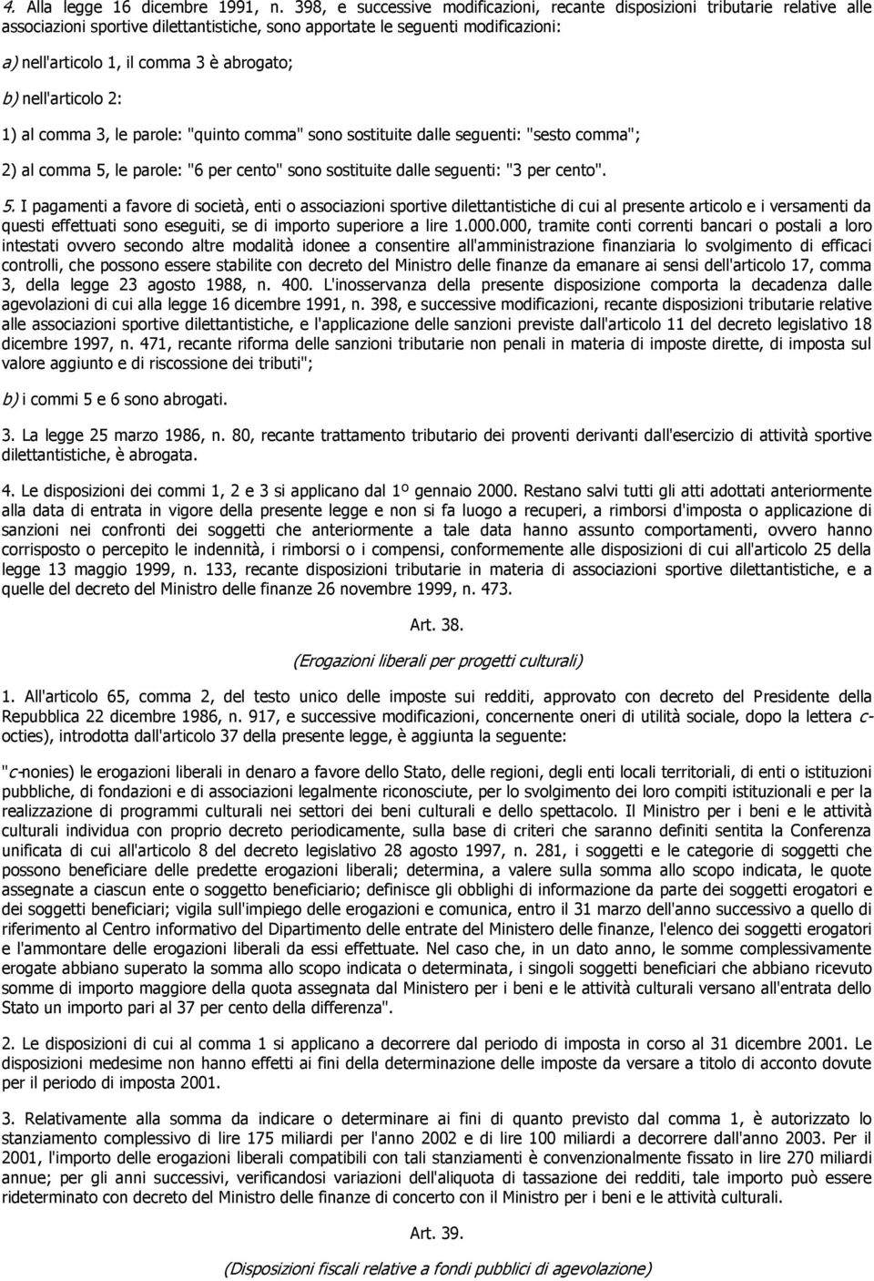 abrogato; b) nell'articolo 2: 1) al comma 3, le parole: "quinto comma" sono sostituite dalle seguenti: "sesto comma"; 2) al comma 5, le parole: "6 per cento" sono sostituite dalle seguenti: "3 per