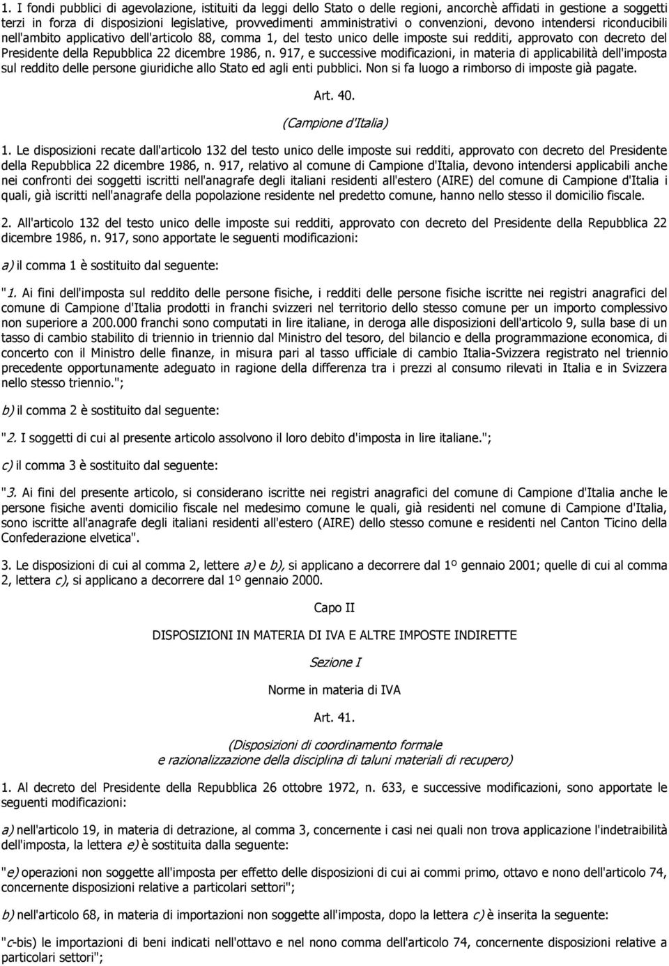 dicembre 1986, n. 917, e successive modificazioni, in materia di applicabilità dell'imposta sul reddito delle persone giuridiche allo Stato ed agli enti pubblici.