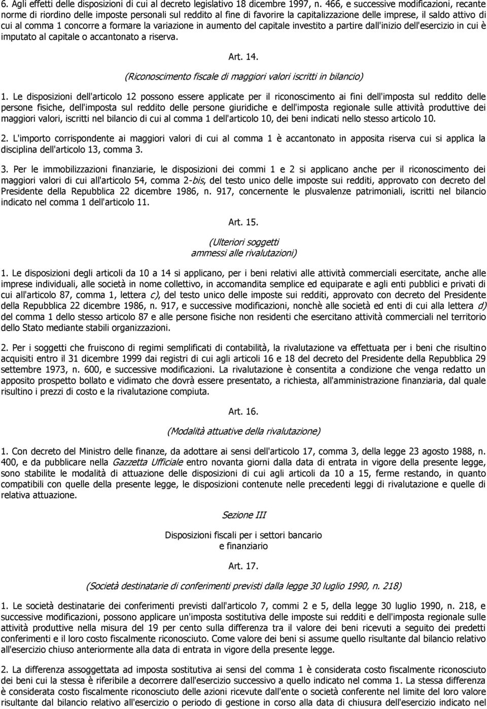 formare la variazione in aumento del capitale investito a partire dall'inizio dell'esercizio in cui è imputato al capitale o accantonato a riserva. Art. 14.