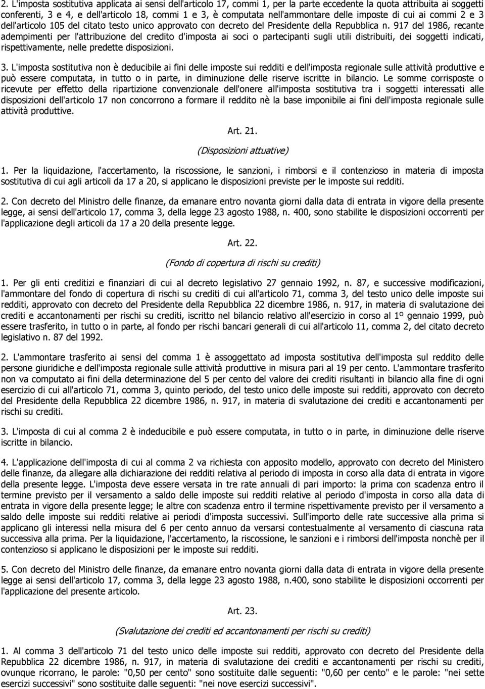 917 del 1986, recante adempimenti per l'attribuzione del credito d'imposta ai soci o partecipanti sugli utili distribuiti, dei soggetti indicati, rispettivamente, nelle predette disposizioni. 3.