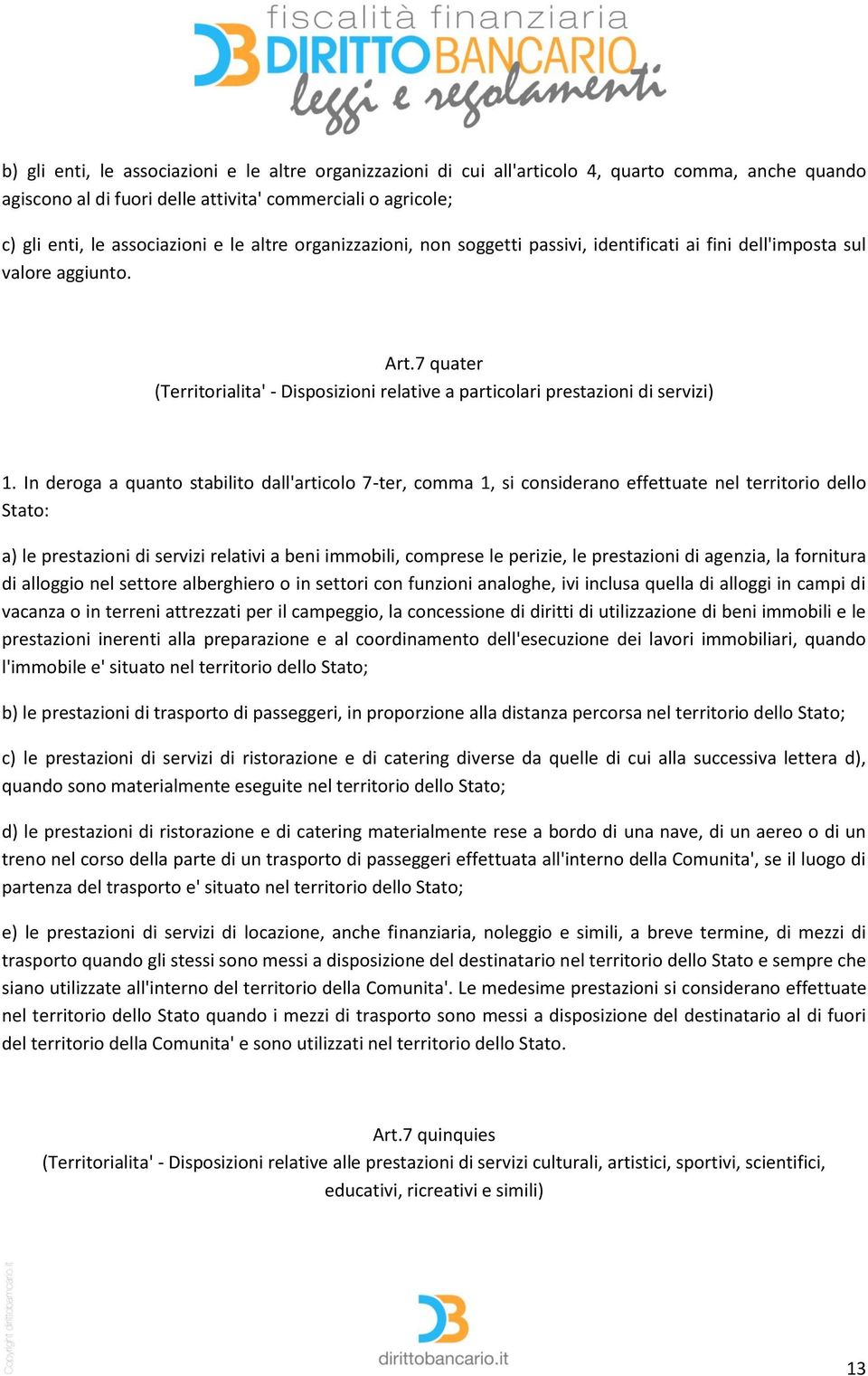 In deroga a quanto stabilito dall'articolo 7-ter, comma 1, si considerano effettuate nel territorio dello Stato: a) le prestazioni di servizi relativi a beni immobili, comprese le perizie, le