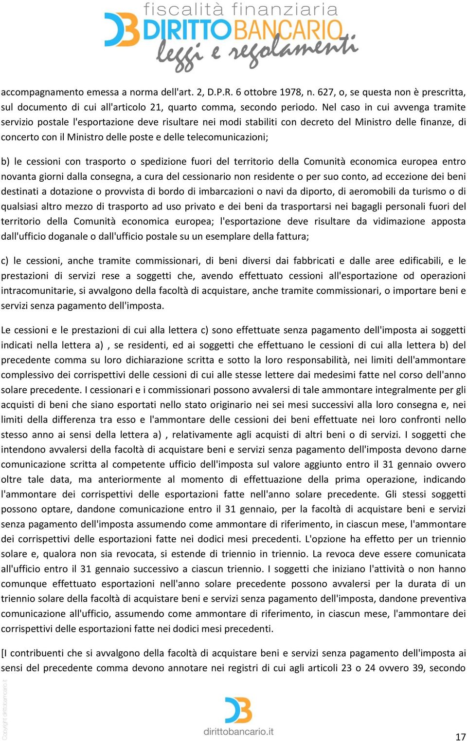 telecomunicazioni; b) le cessioni con trasporto o spedizione fuori del territorio della Comunità economica europea entro novanta giorni dalla consegna, a cura del cessionario non residente o per suo