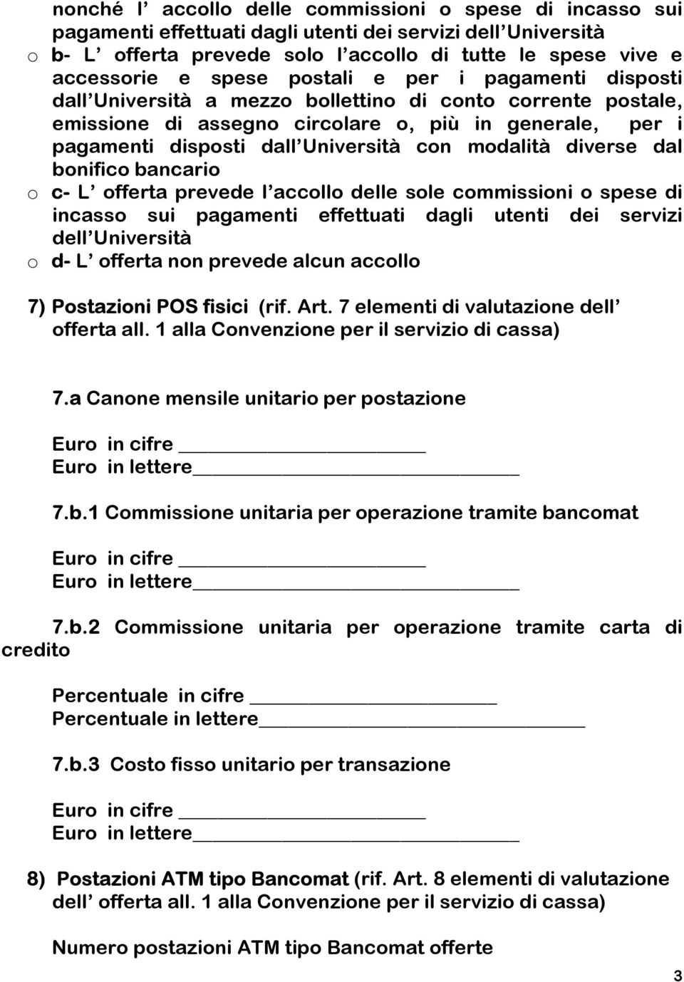 modalità diverse dal bonifico bancario o c- L offerta prevede l accollo delle sole commissioni o spese di incasso sui pagamenti effettuati dagli utenti dei servizi dell Università o d- L offerta non