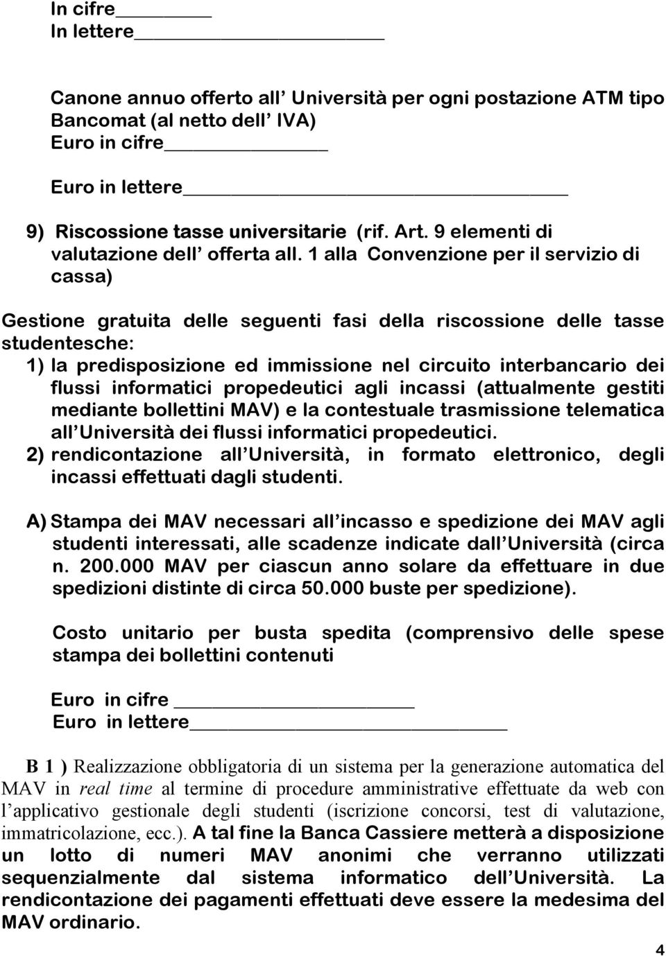 1 alla Convenzione per il servizio di cassa) Gestione gratuita delle seguenti fasi della riscossione delle tasse studentesche: 1) la predisposizione ed immissione nel circuito interbancario dei