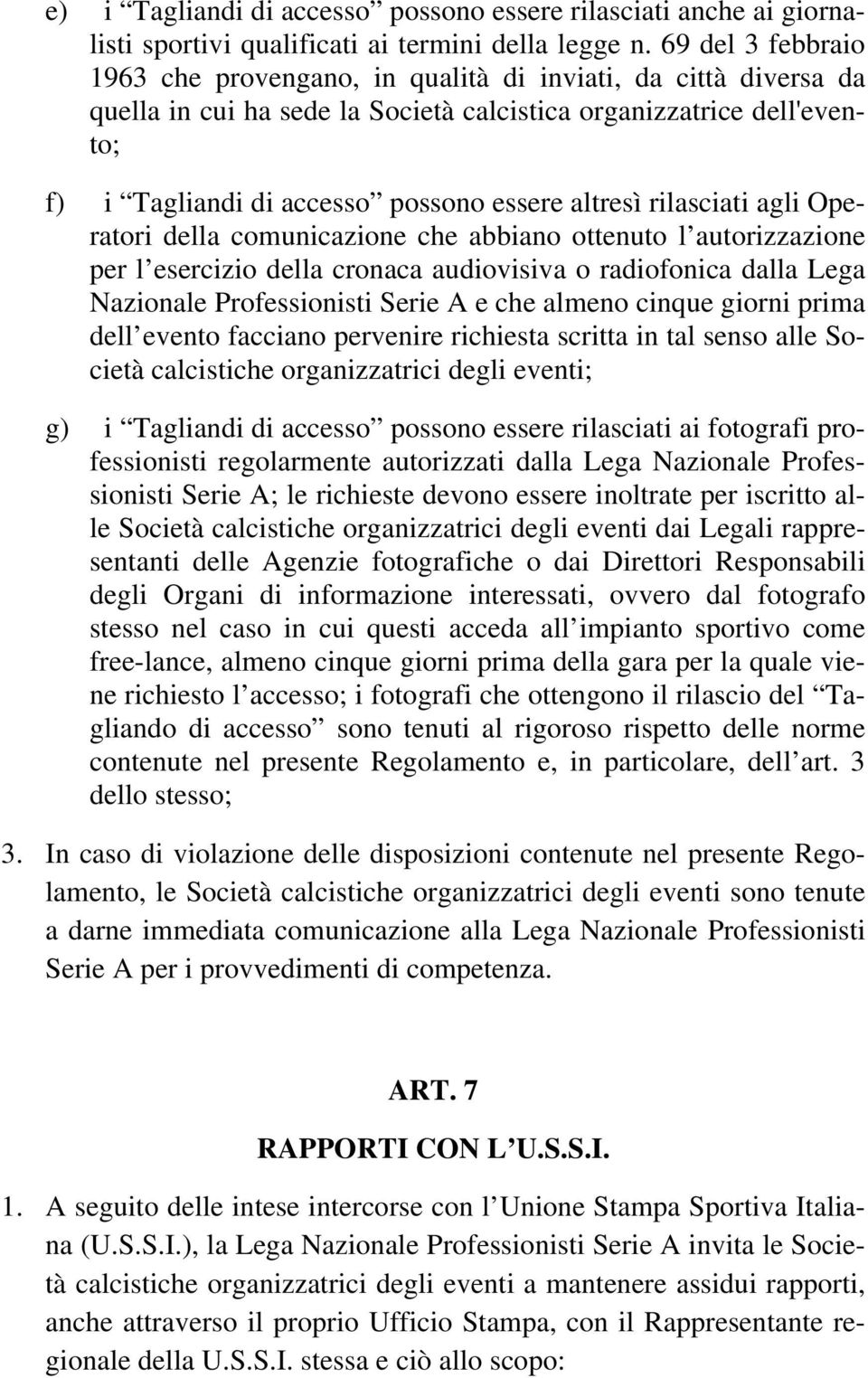 altresì rilasciati agli Operatori della comunicazione che abbiano ottenuto l autorizzazione per l esercizio della cronaca audiovisiva o radiofonica dalla Lega Nazionale Professionisti Serie A e che