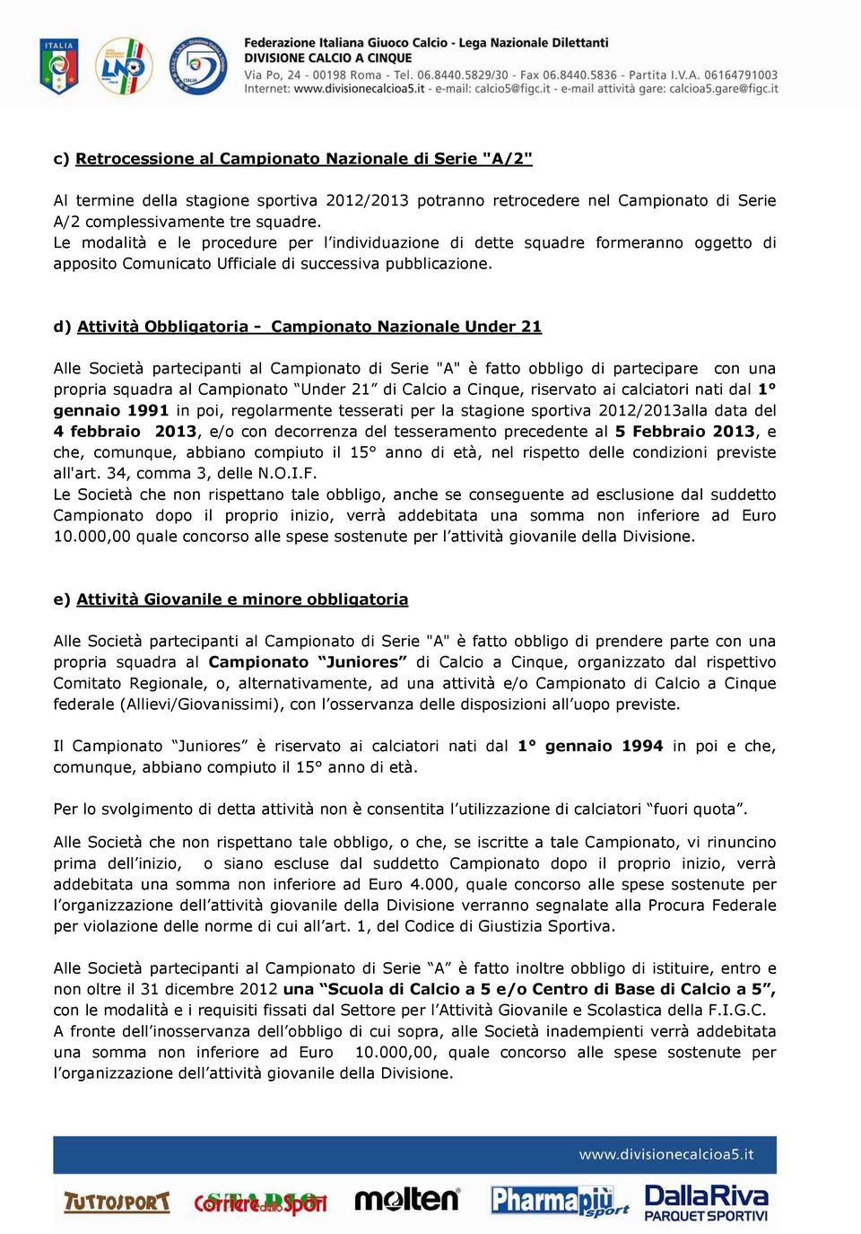 d) Attività Obbligatoria - Campionato Nazionale Under 21 Alle Società partecipanti al Campionato di Serie "A" è fatto obbligo di partecipare con una propria squadra al Campionato Under 21 di Calcio a