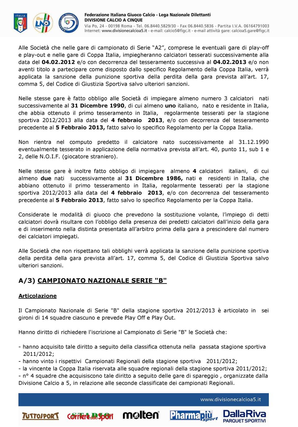 2012 e/o con decorrenza del tesseramento successiva al 2013 e/o non aventi titolo a partecipare come disposto dallo specifico Regolamento della Coppa Italia, verrà applicata la sanzione della