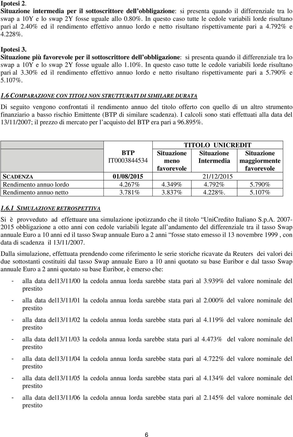 Situazione più favorevole per il sottoscrittore dell obbligazione: si presenta quando il differenziale tra lo swap a 10Y e lo swap 2Y fosse uguale allo 1.10%.