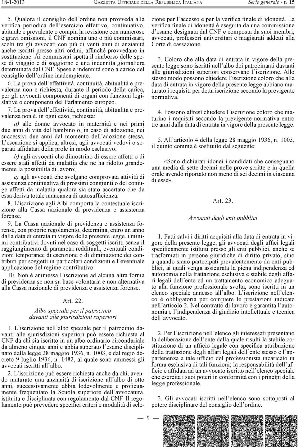 Ai commissari spetta il rimborso delle spese di viaggio e di soggiorno e una indennità giornaliera determinata dal CNF. Spese e indennità sono a carico del consiglio dell ordine inadempiente. 6.