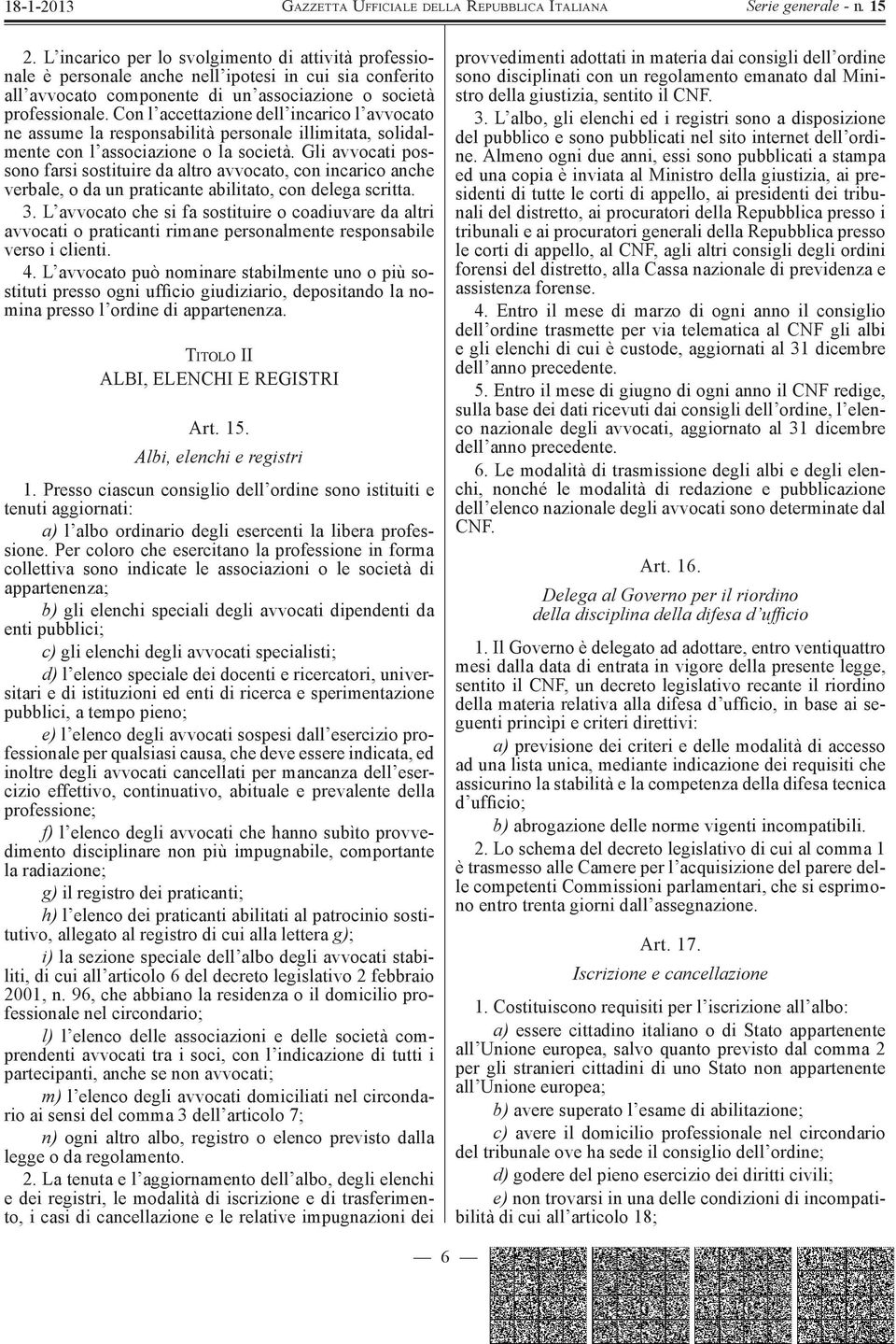 Gli avvocati possono farsi sostituire da altro avvocato, con incarico anche verbale, o da un praticante abilitato, con delega scritta. 3.