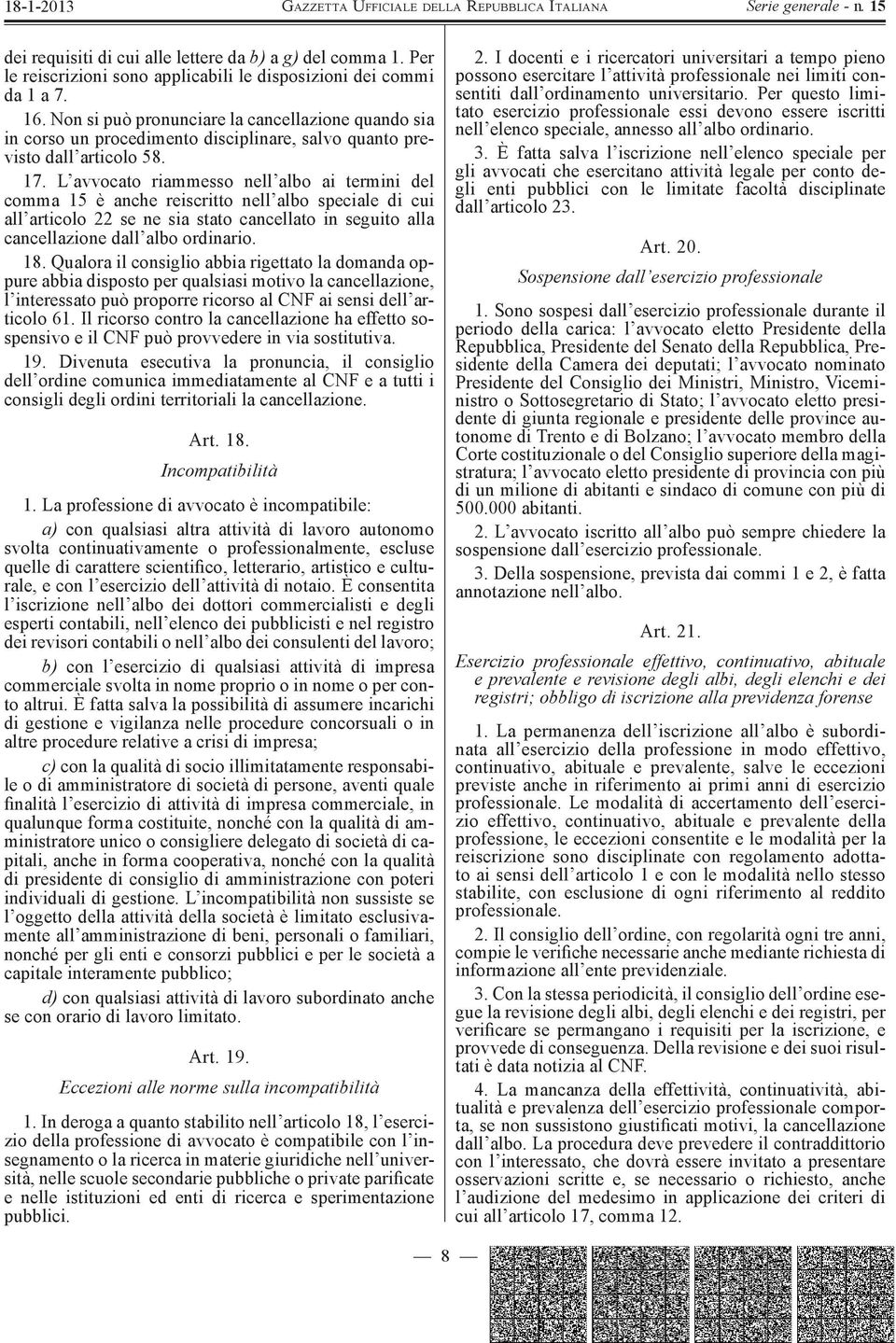 L avvocato riammesso nell albo ai termini del comma 15 è anche reiscritto nell albo speciale di cui all articolo 22 se ne sia stato cancellato in seguito alla cancellazione dall albo ordinario. 18.