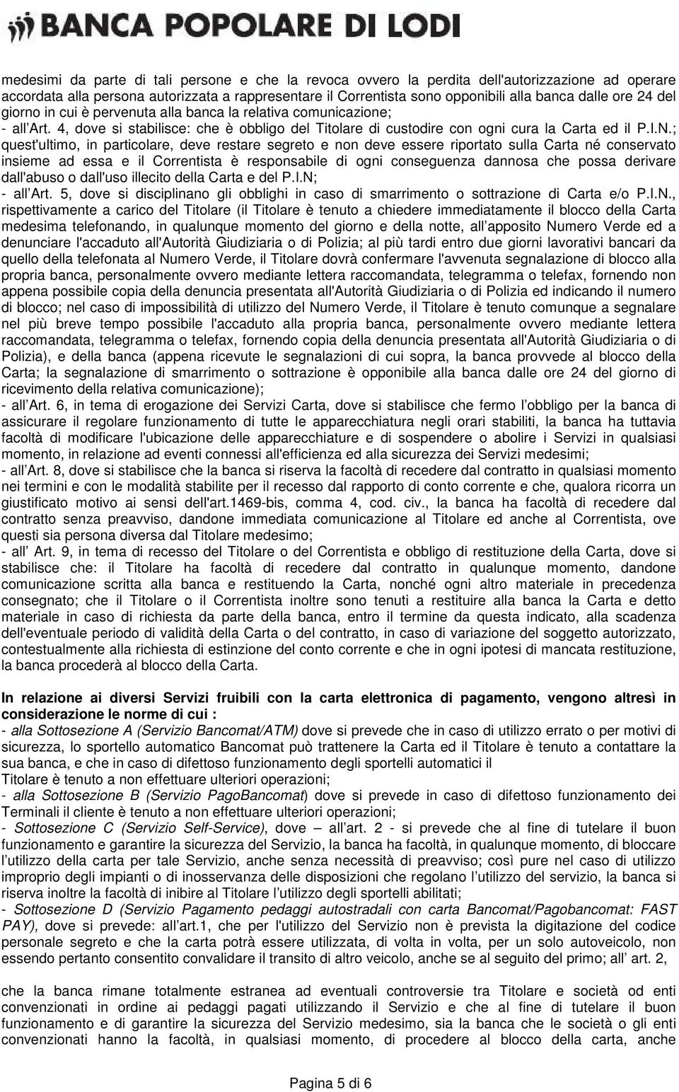 ; quest'ultimo, in particolare, deve restare segreto e non deve essere riportato sulla Carta né conservato insieme ad essa e il Correntista è responsabile di ogni conseguenza dannosa che possa