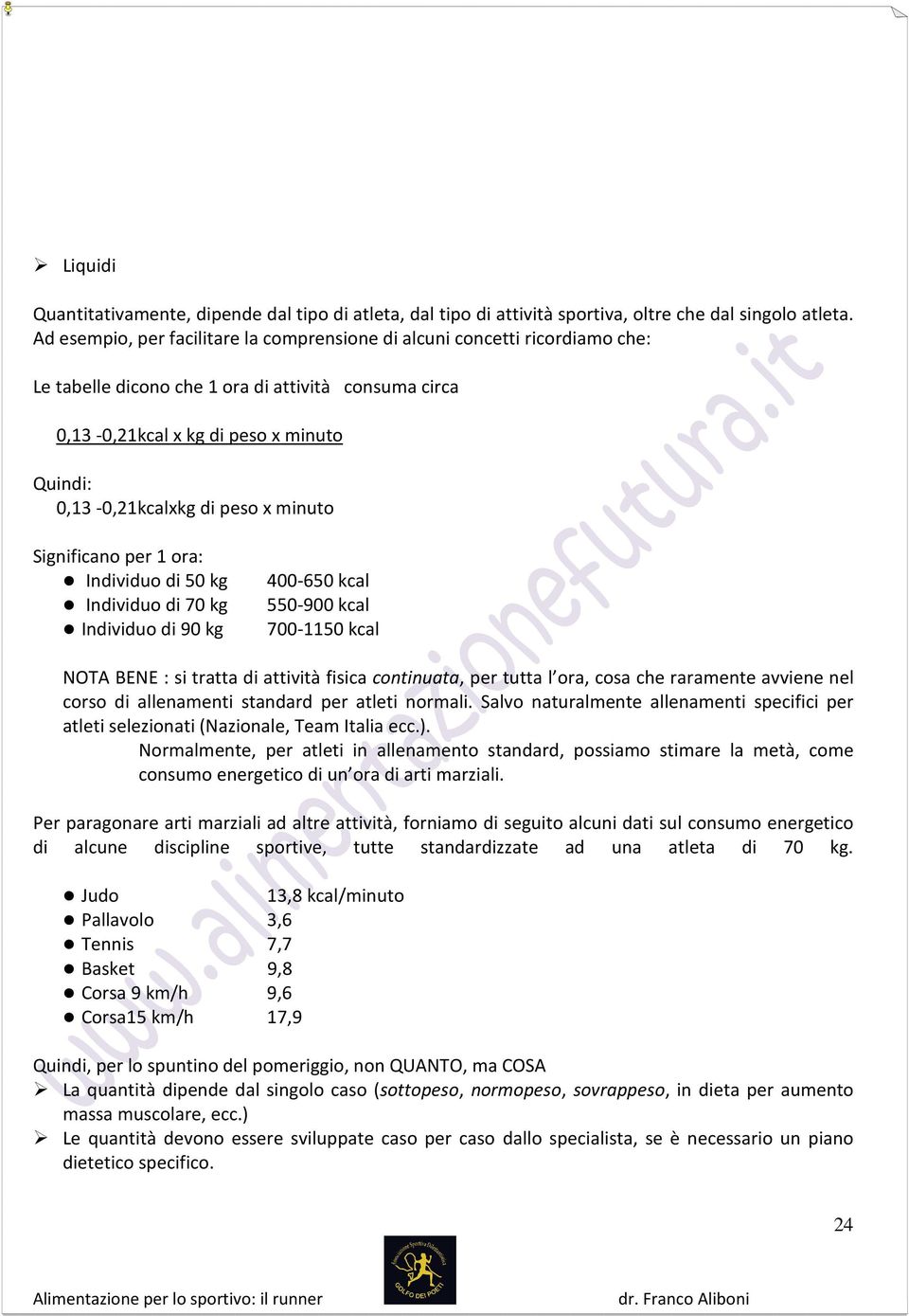 peso x minuto Significano per 1 ora: Individuo di 50 kg Individuo di 70 kg Individuo di 90 kg 400-650 kcal 550-900 kcal 700-1150 kcal NOTA BENE : si tratta di attività fisica continuata, per tutta l