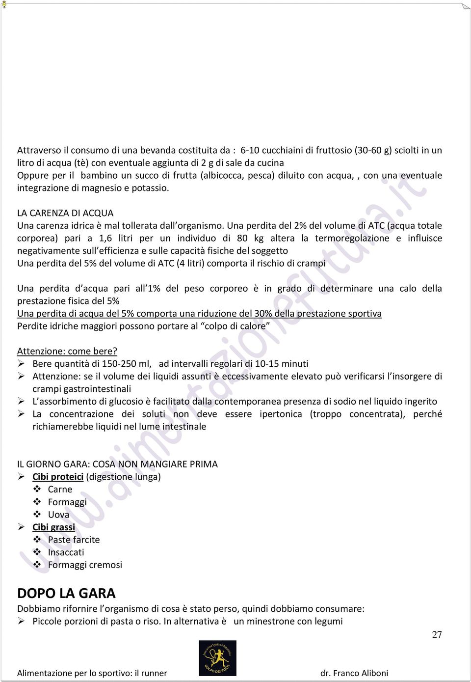 Una perdita del 2% del volume di ATC (acqua totale corporea) pari a 1,6 litri per un individuo di 80 kg altera la termoregolazione e influisce negativamente sull efficienza e sulle capacità fisiche