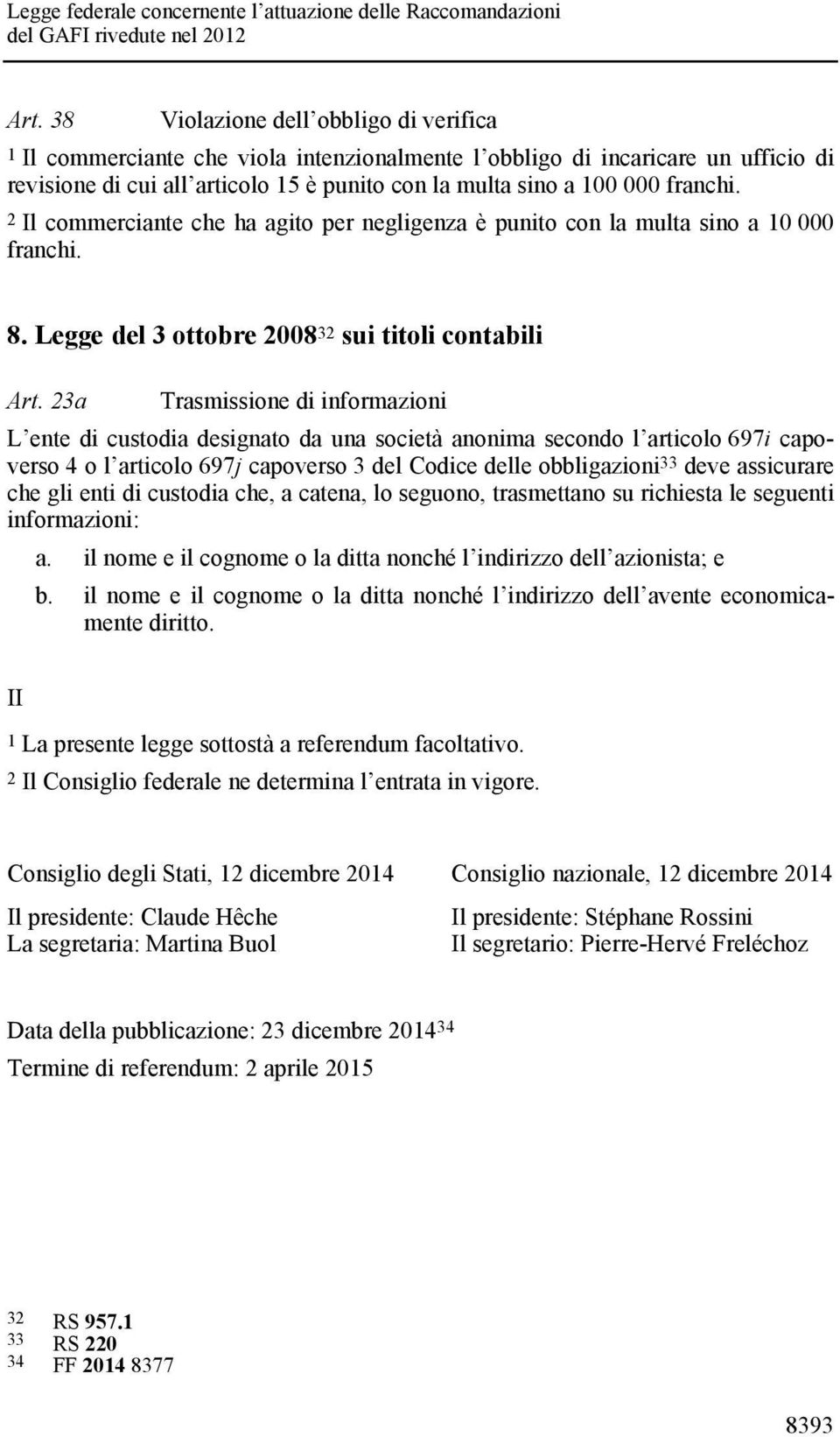 23a Trasmissione di informazioni L ente di custodia designato da una società anonima secondo l articolo 697i capoverso 4 o l articolo 697j capoverso 3 del Codice delle obbligazioni 33 deve assicurare