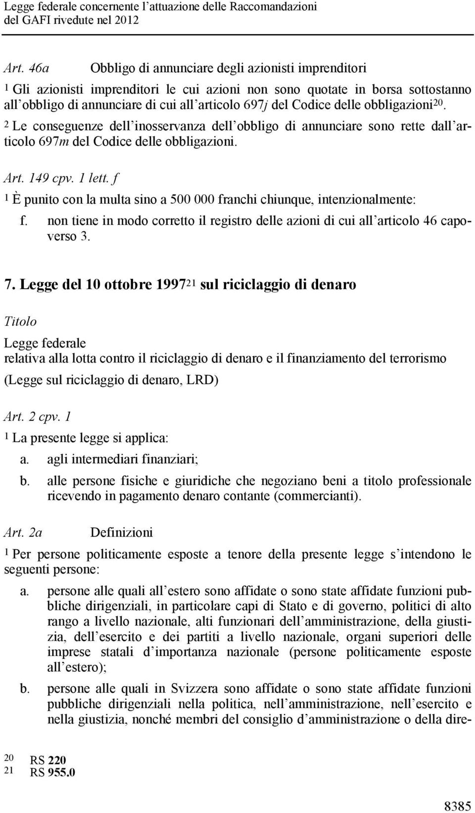 f 1 È punito con la multa sino a 500 000 franchi chiunque, intenzionalmente: f. non tiene in modo corretto il registro delle azioni di cui all articolo 46 capoverso 3. 7.