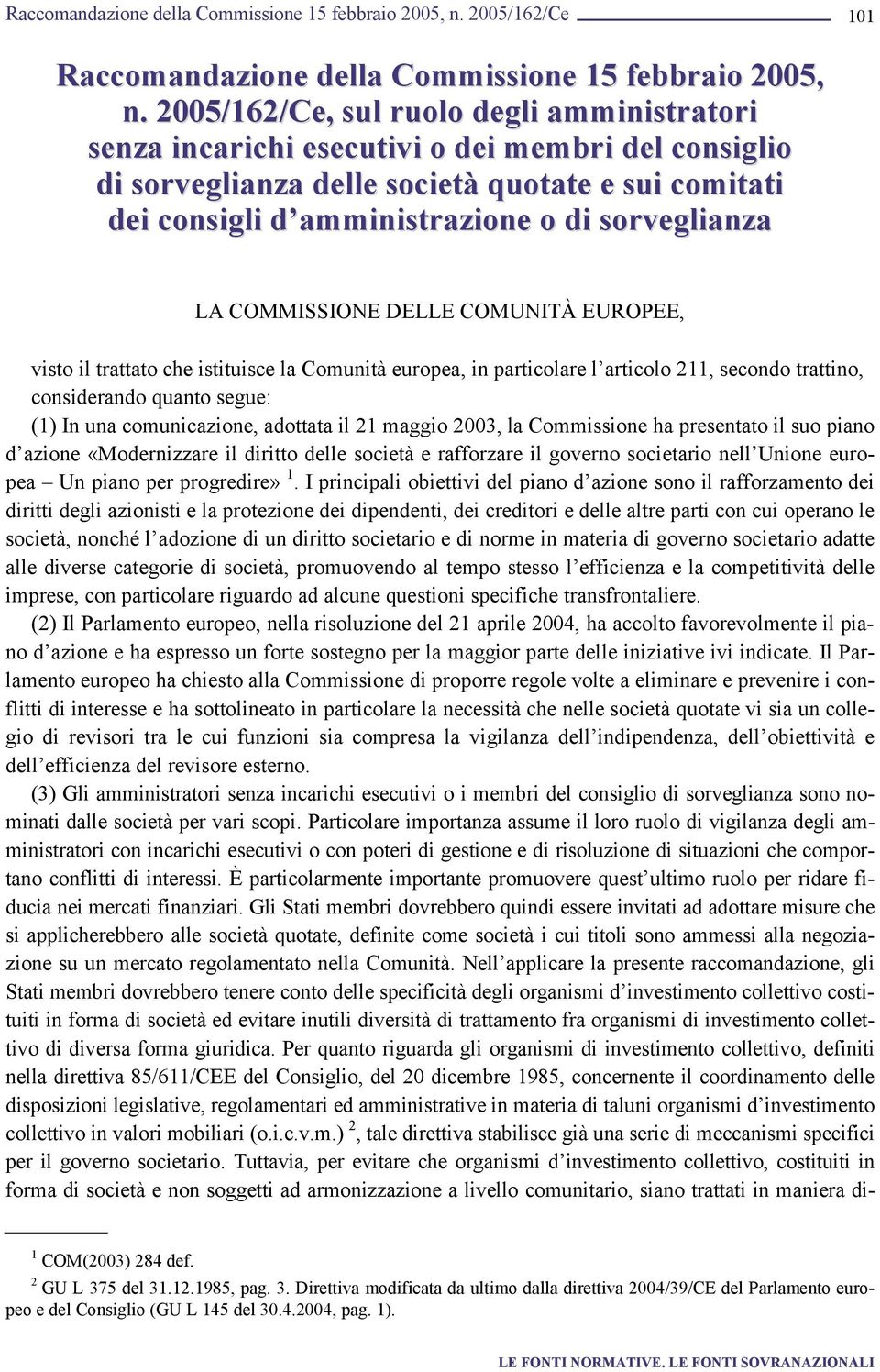 LA COMMISSIONE DELLE COMUNITÀ EUROPEE, visto il trattato che istituisce la Comunità europea, in particolare l articolo 211, secondo trattino, considerando quanto segue: (1) In una comunicazione,