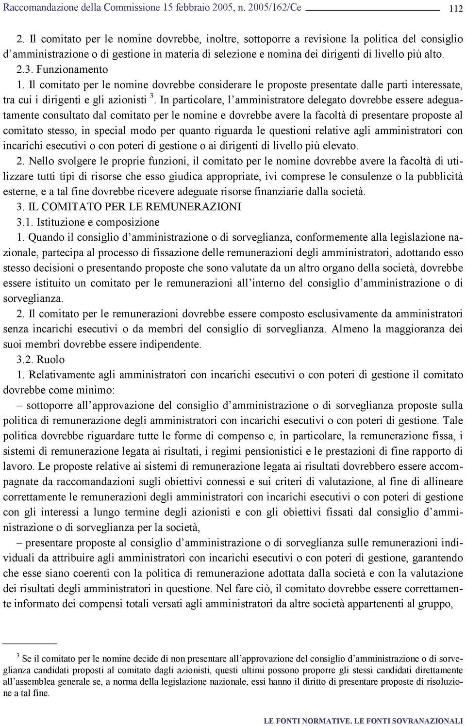 In particolare, l amministratore delegato dovrebbe essere adeguatamente consultato dal comitato per le nomine e dovrebbe avere la facoltà di presentare proposte al comitato stesso, in special modo