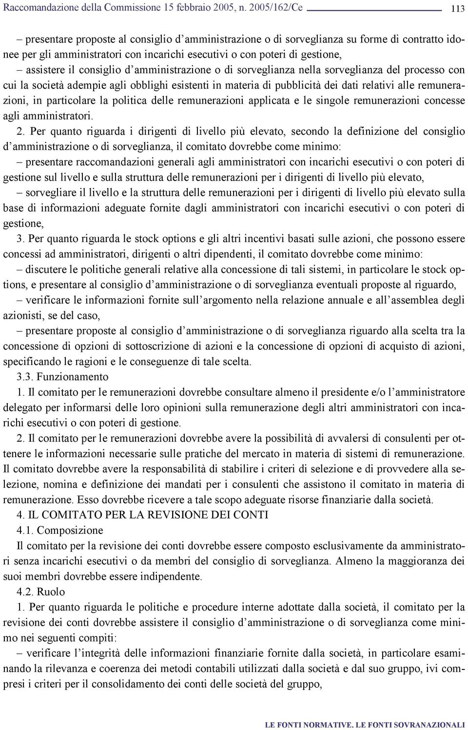 politica delle remunerazioni applicata e le singole remunerazioni concesse agli amministratori. 2.