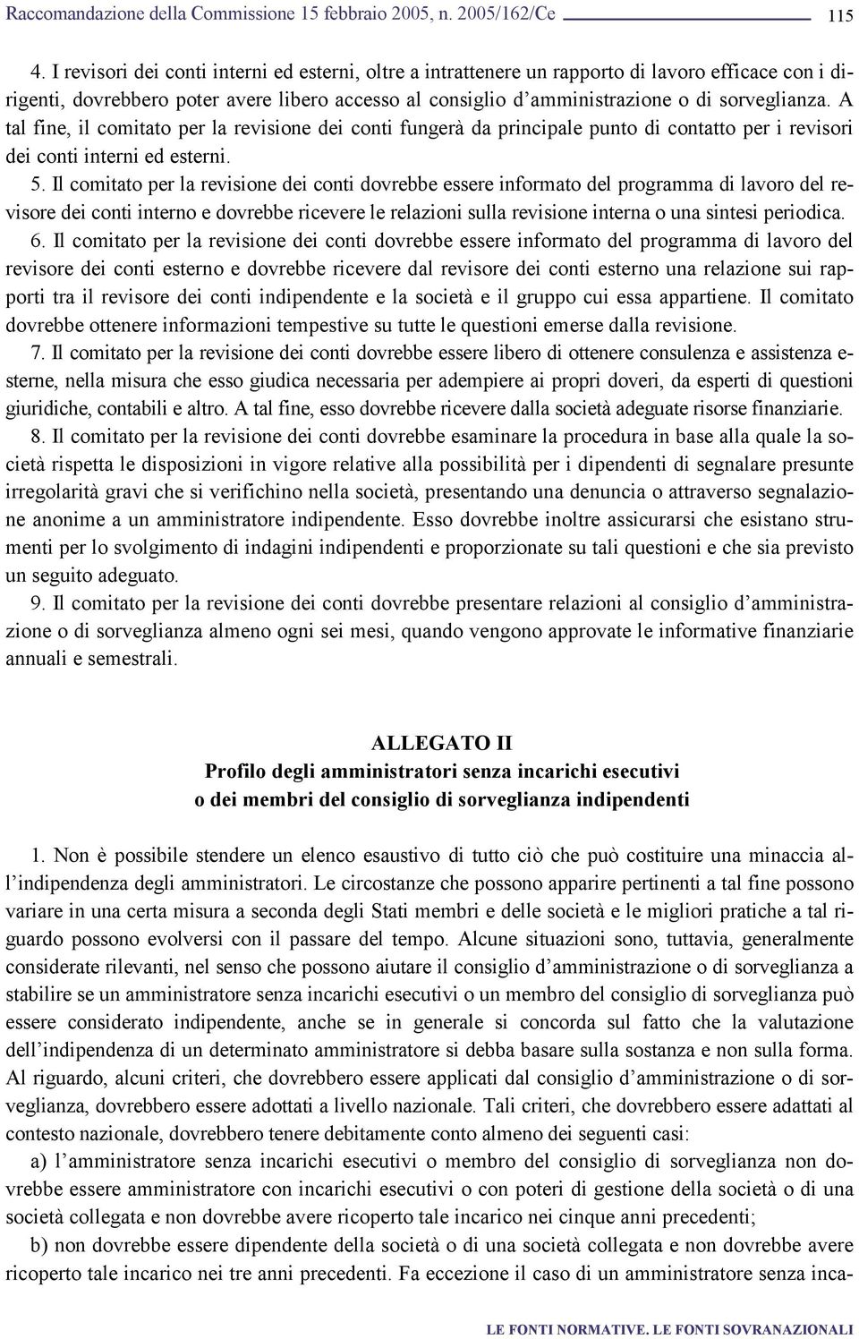 A tal fine, il comitato per la revisione dei conti fungerà da principale punto di contatto per i revisori dei conti interni ed esterni. 5.