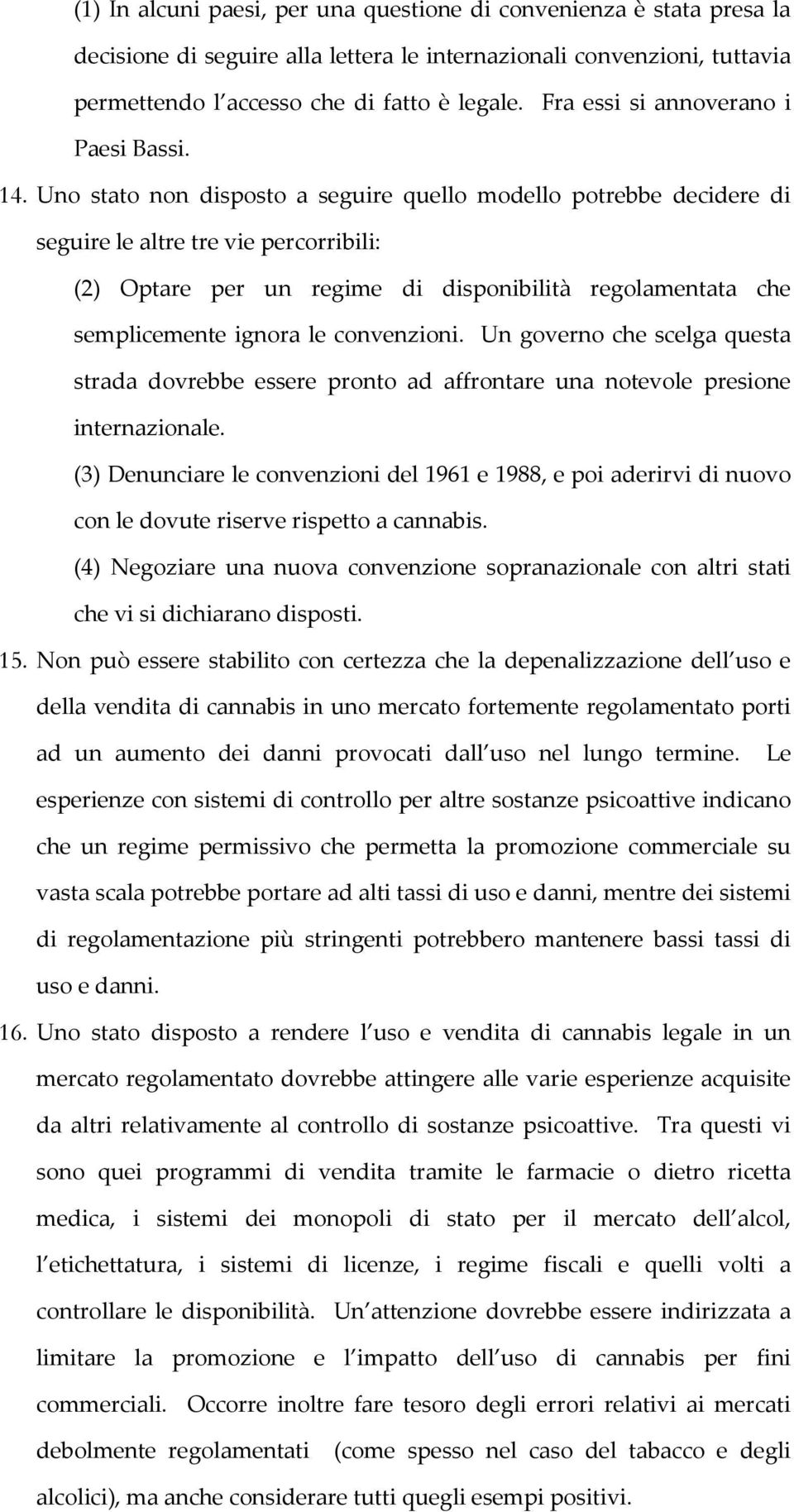 Uno stato non disposto a seguire quello modello potrebbe decidere di seguire le altre tre vie percorribili: (2) Optare per un regime di disponibilità regolamentata che semplicemente ignora le