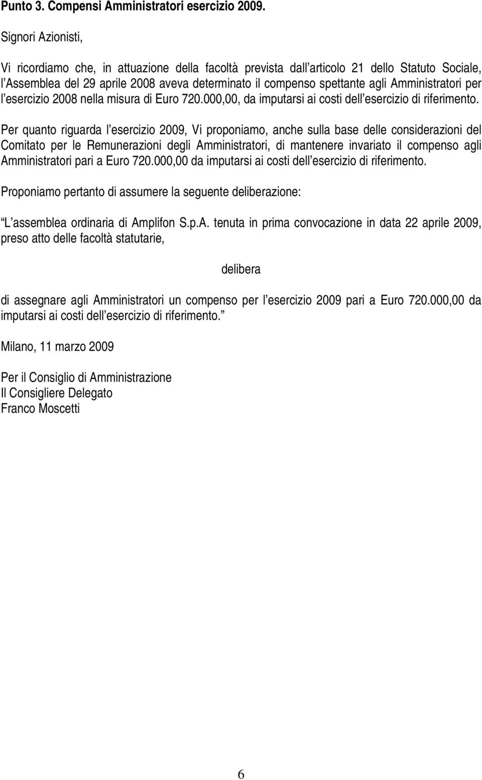 Amministratori per l esercizio 2008 nella misura di Euro 720.000,00, da imputarsi ai costi dell esercizio di riferimento.