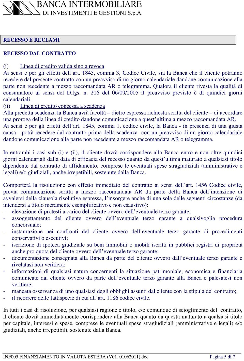 raccomandata AR o telegramma. Qualora il cliente rivesta la qualità di consumatore ai sensi del D.lgs. n. 206 del 06/09/2005 il preavviso previsto è di quindici giorni calendariali.