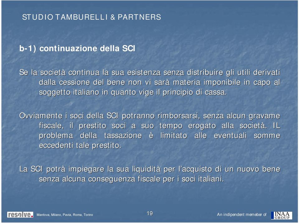 Ovviamente i soci della SCI potranno rimborsarsi, senza alcun gravame fiscale, il prestito soci a suo tempo erogato alla società.