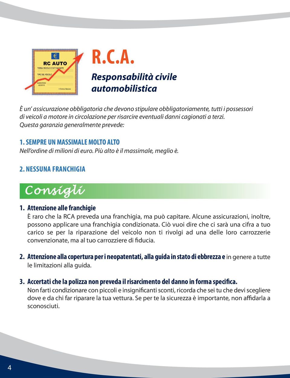 cagionati a terzi. Questa garanzia generalmente prevede: 1. SEMPRE UN MASSIMALE MOLTO ALTO Nell ordine di milioni di euro. Più alto è il massimale, meglio è. 2. NESSUNA franchigia Consigli 1.