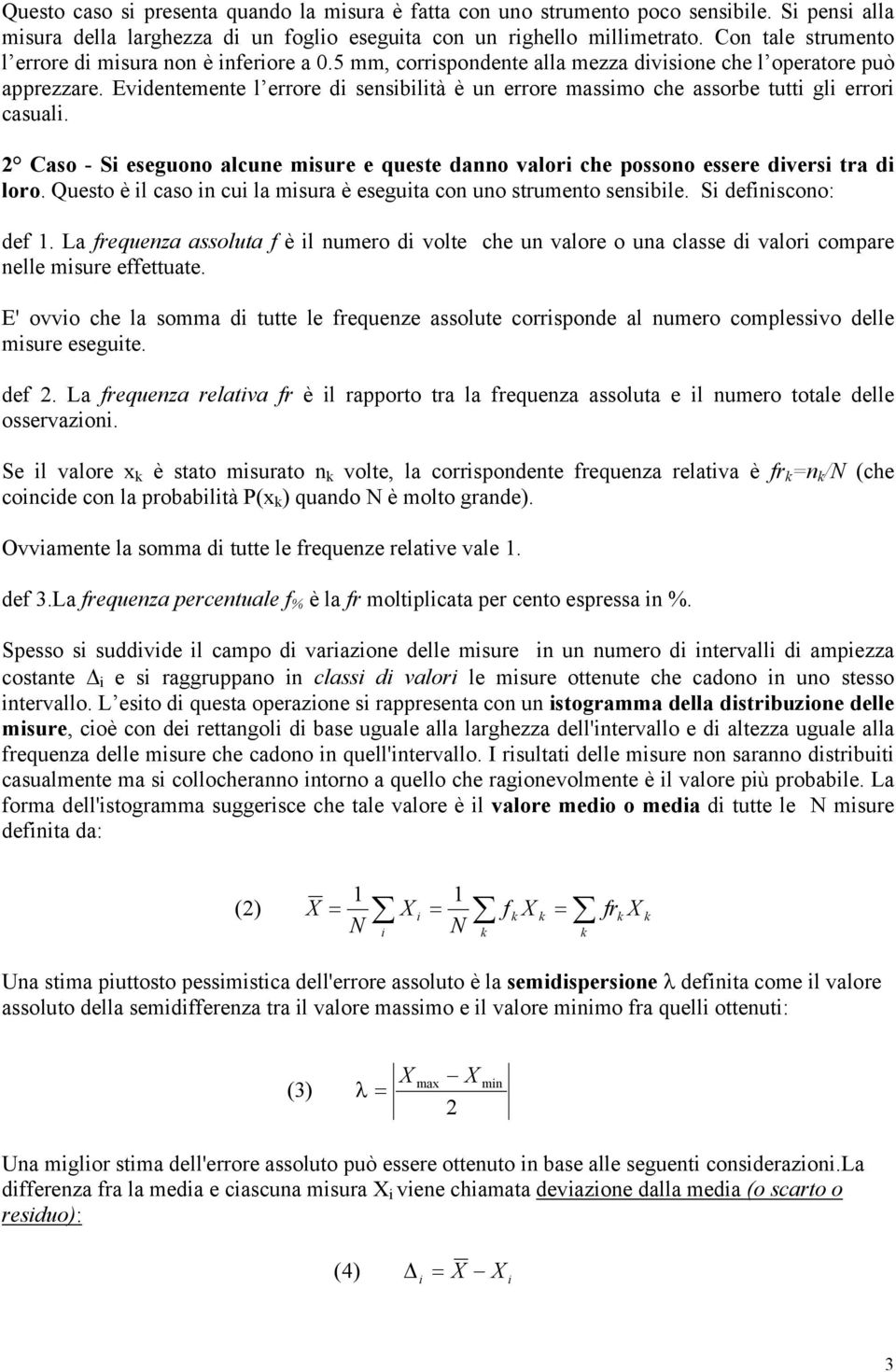 Evdentemente l errore d sensbltà è un errore massmo che assorbe tutt gl error casual. Caso - S eseguono alcune msure e queste danno valor che possono essere dvers tra d loro.