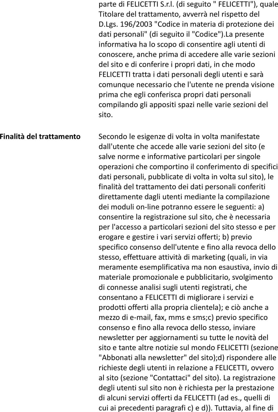 La presente informativa ha lo scopo di consentire agli utenti di conoscere, anche prima di accedere alle varie sezioni del sito e di conferire i propri dati, in che modo FELICETTI tratta i dati