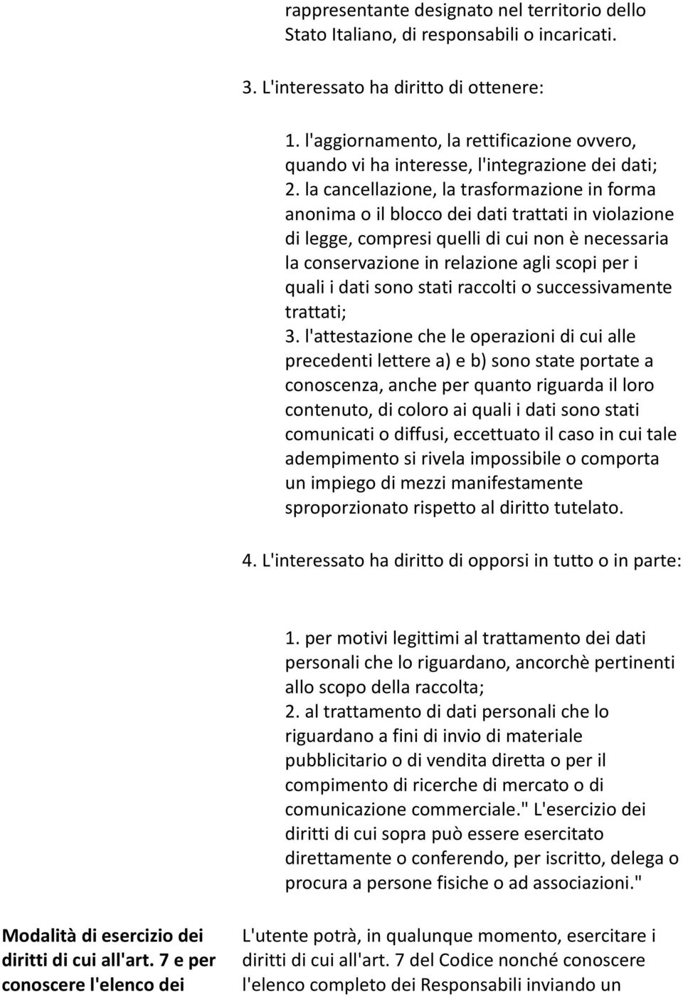 la cancellazione, la trasformazione in forma anonima o il blocco dei dati trattati in violazione di legge, compresi quelli di cui non è necessaria la conservazione in relazione agli scopi per i quali