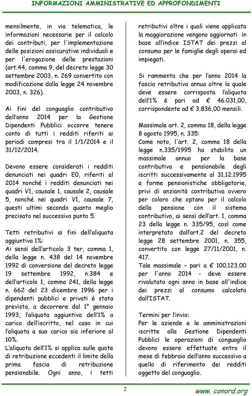 Ai fini del conguaglio contributivo dell anno 2014 per la Gestione Dipendenti Pubblici occorre tenere conto di tutti i redditi riferiti ai periodi compresi tra il 1/1/2014 e il 31/12/2014.