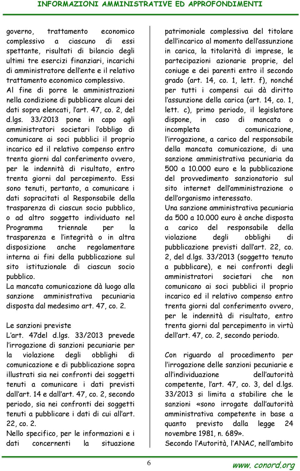 33/2013 pone in capo agli amministratori societari l obbligo di comunicare ai soci pubblici il proprio incarico ed il relativo compenso entro trenta giorni dal conferimento ovvero, per le indennità