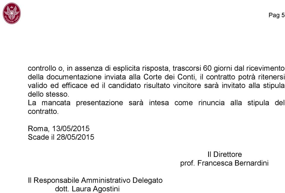 alla stipula dello stesso. La mancata presentazione sarà intesa come rinuncia alla stipula del contratto.