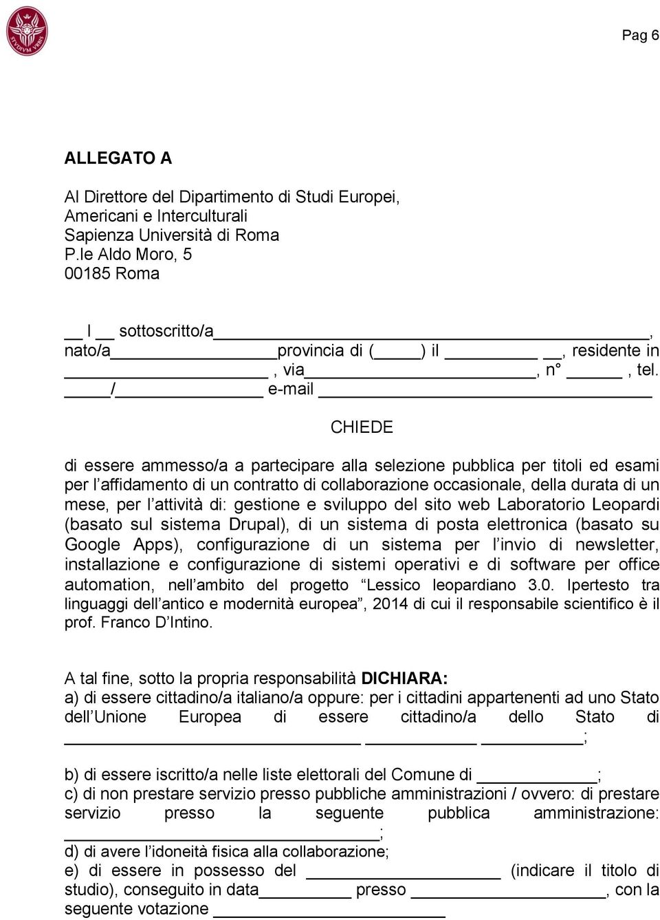 / e-mail CHIEDE di essere ammesso/a a partecipare alla selezione pubblica per titoli ed esami per l affidamento di un contratto di collaborazione occasionale, della durata di un mese, per l attività