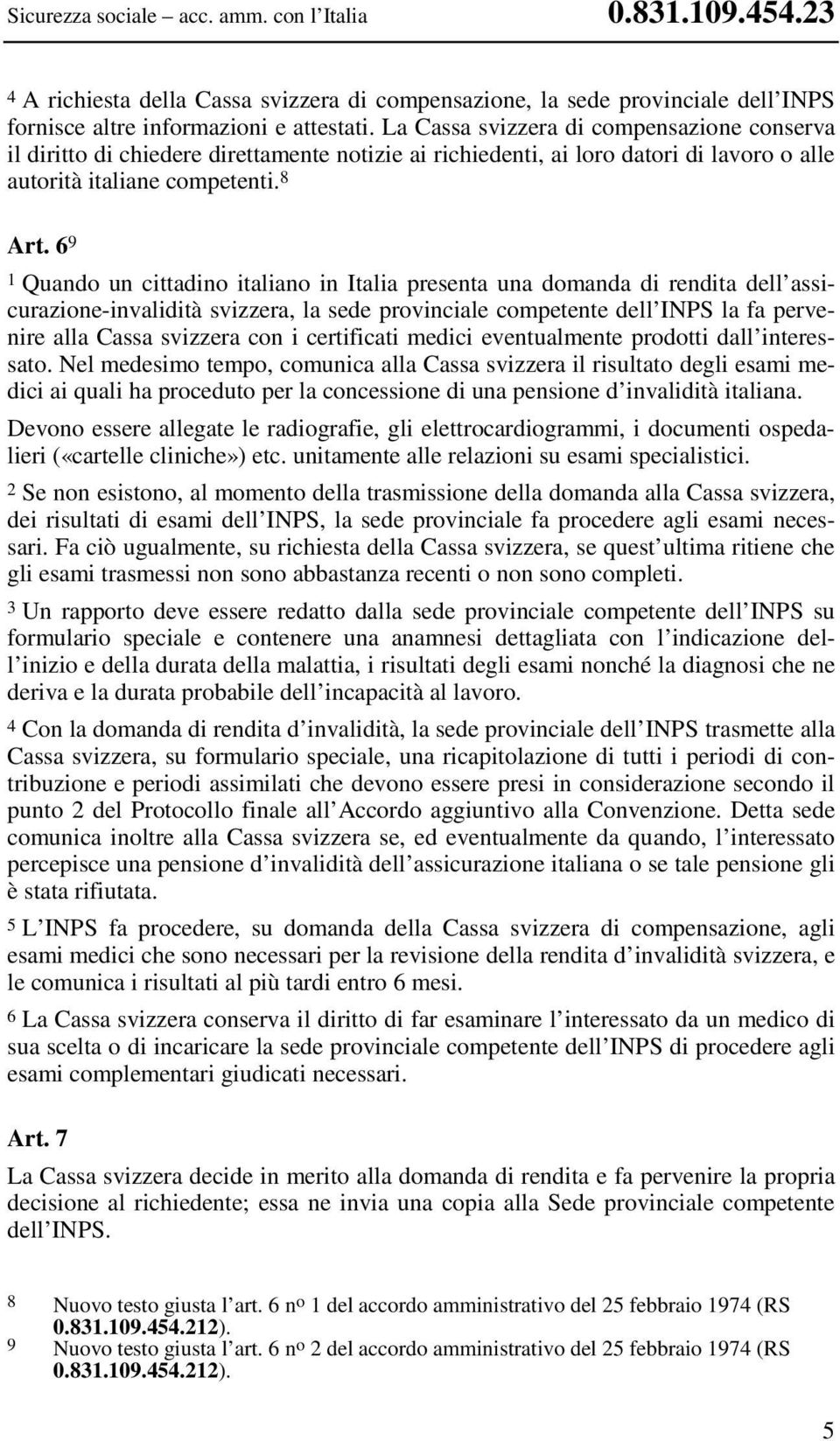 6 9 1 Quando un cittadino italiano in Italia presenta una domanda di rendita dell assicurazione-invalidità svizzera, la sede provinciale competente dell INPS la fa pervenire alla Cassa svizzera con i