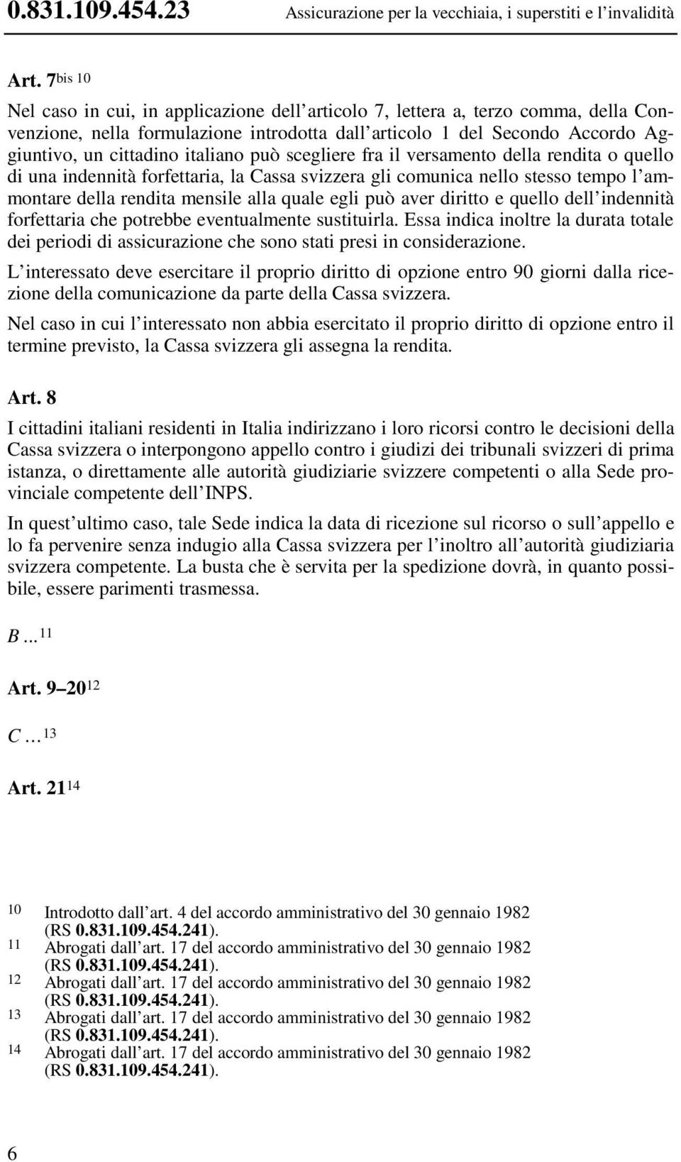 italiano può scegliere fra il versamento della rendita o quello di una indennità forfettaria, la Cassa svizzera gli comunica nello stesso tempo l ammontare della rendita mensile alla quale egli può