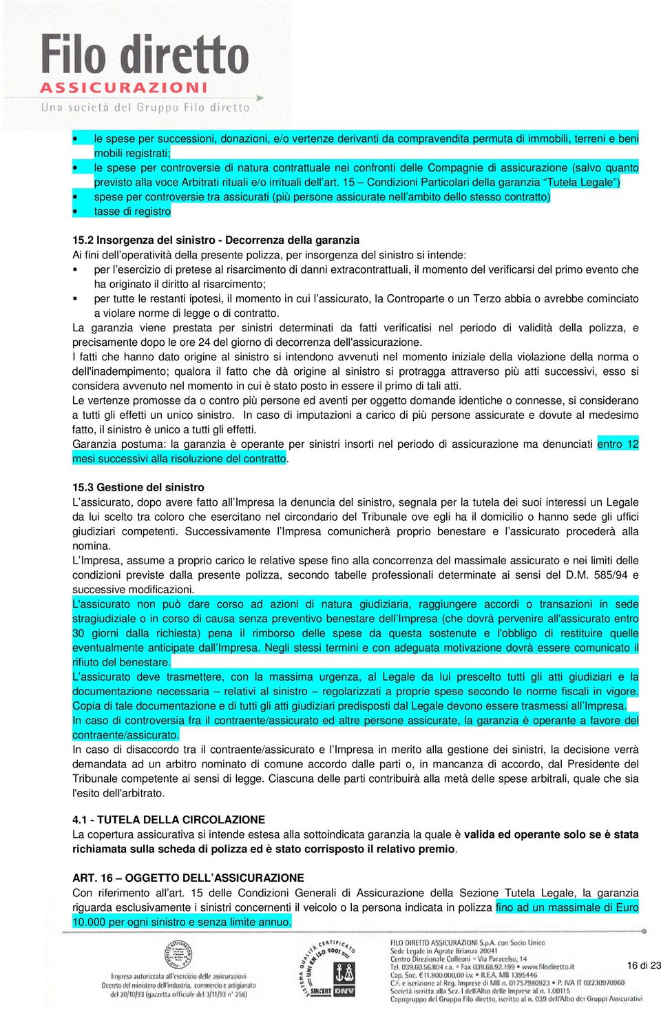 15 Condizioni Particolari della garanzia Tutela Legale ) spese per controversie tra assicurati (più persone assicurate nell ambito dello stesso contratto) tasse di registro 15.