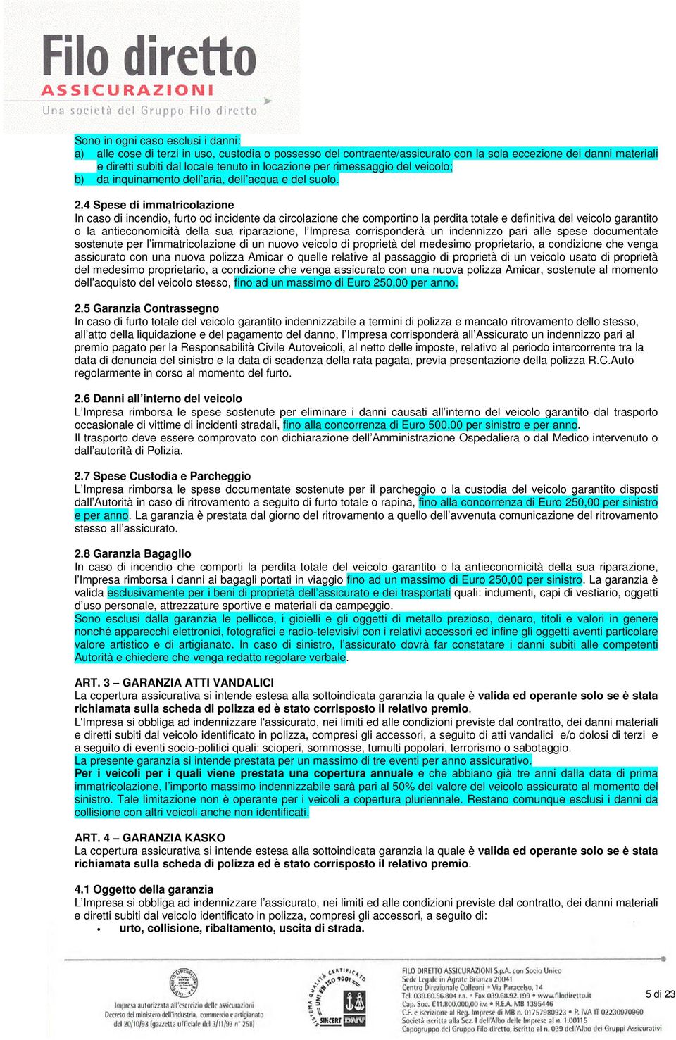 4 Spese di immatricolazione In caso di incendio, furto od incidente da circolazione che comportino la perdita totale e definitiva del veicolo garantito o la antieconomicità della sua riparazione, l