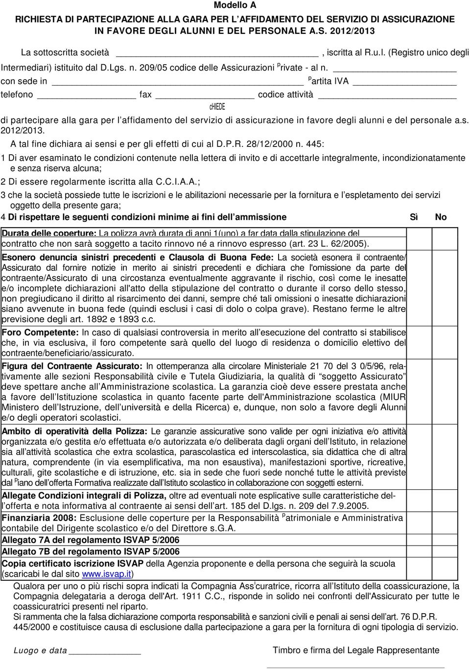 con sede in p artita IVA telefono fax codice attività chiede di partecipare alla gara per l affidamento del servizio di assicurazione in favore degli alunni e del personale a.s. 2012/2013.