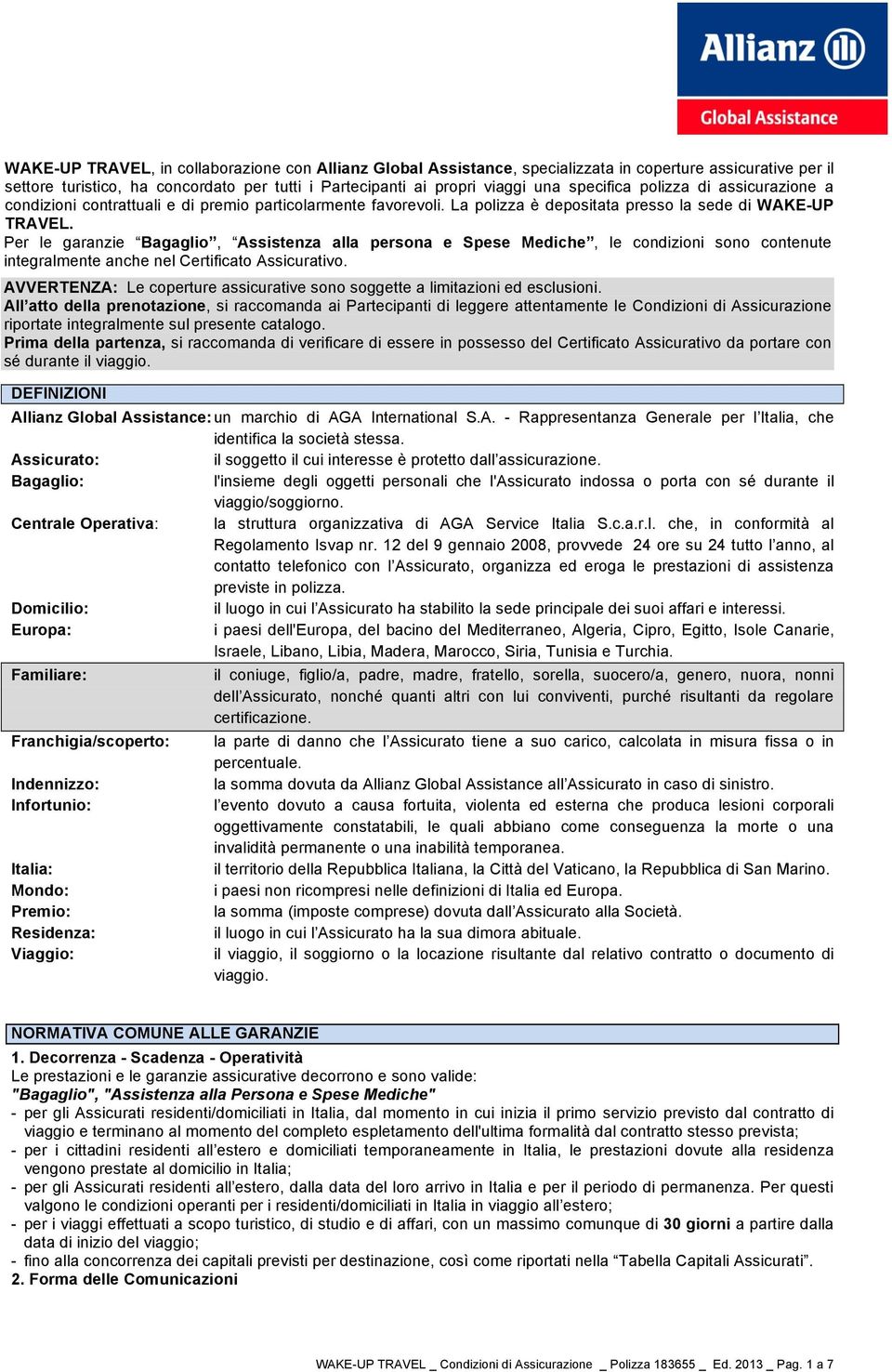 Per le garanzie Bagaglio, Assistenza alla persona e Spese Mediche, le condizioni sono contenute integralmente anche nel Certificato Assicurativo.