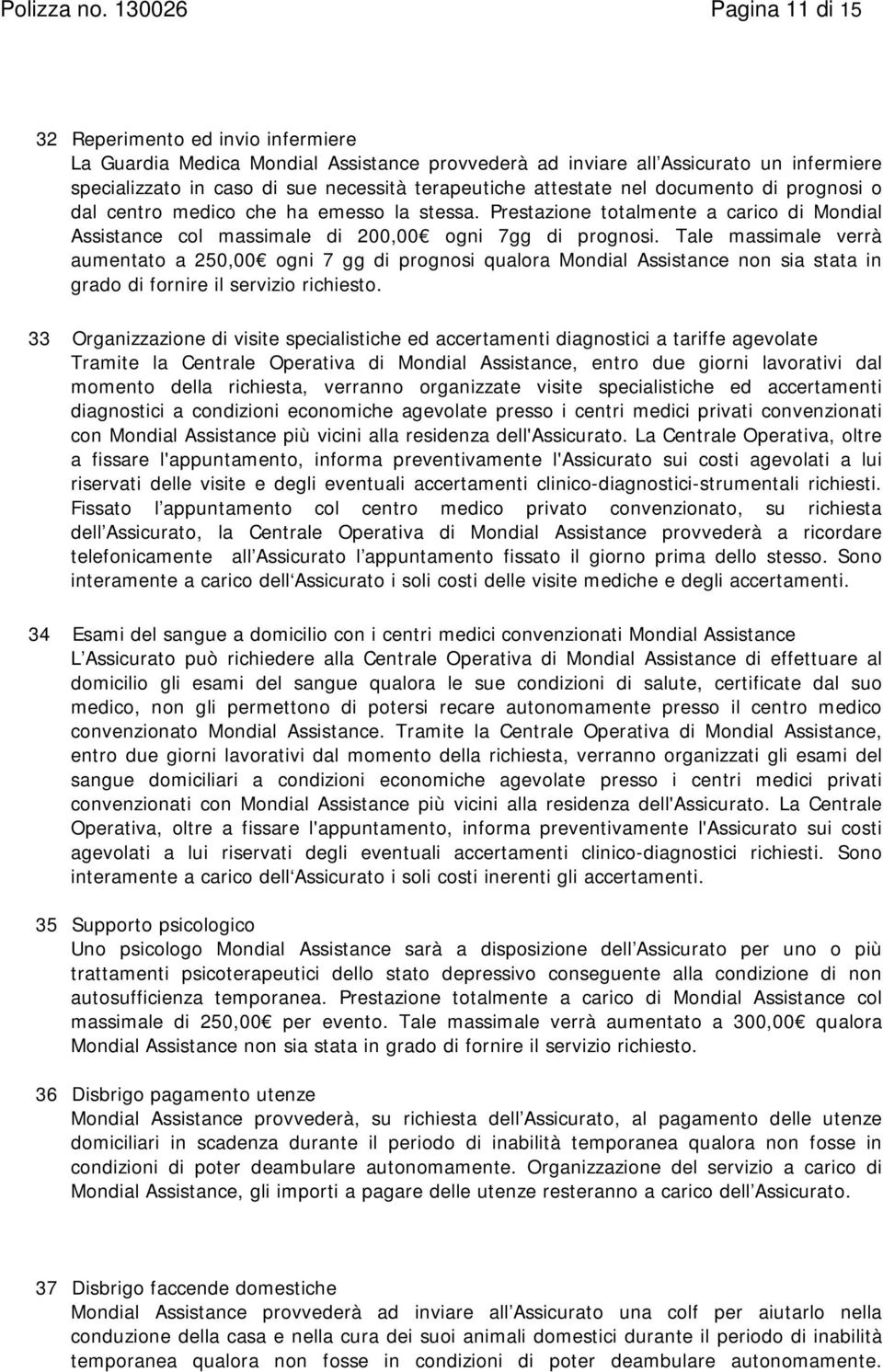 attestate nel documento di prognosi o dal centro medico che ha emesso la stessa. Prestazione totalmente a carico di Mondial Assistance col massimale di 200,00 ogni 7gg di prognosi.