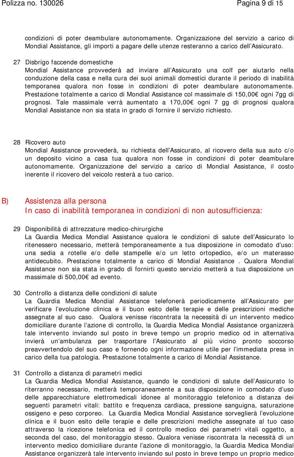 27 Disbrigo faccende domestiche Mondial Assistance provvederà ad inviare all Assicurato una colf per aiutarlo nella conduzione della casa e nella cura dei suoi animali domestici durante il periodo di