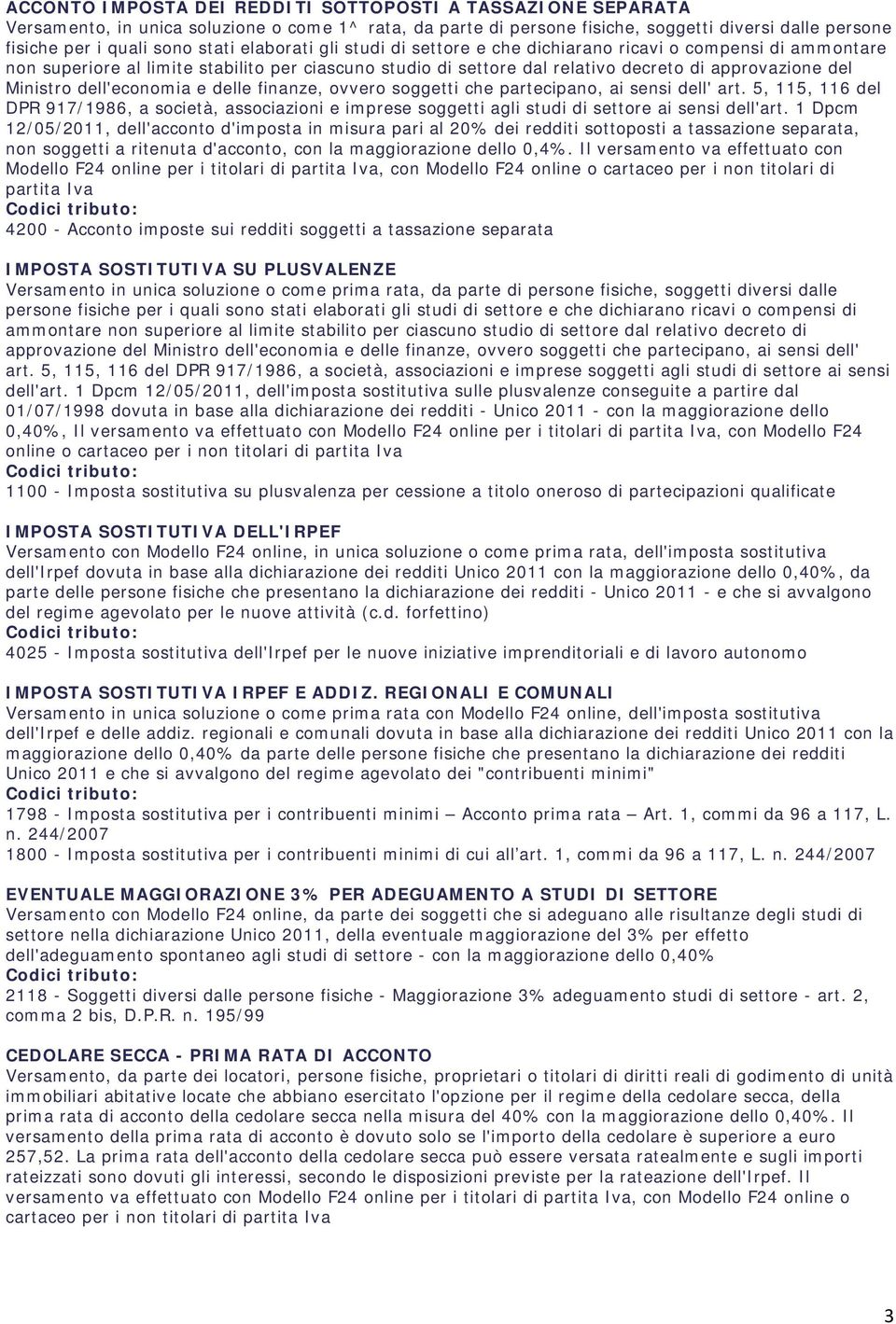 dell'economia e delle finanze, ovvero soggetti che partecipano, ai sensi dell' art. 5, 115, 116 del DPR 917/1986, a società, associazioni e imprese soggetti agli studi di settore ai sensi dell'art.