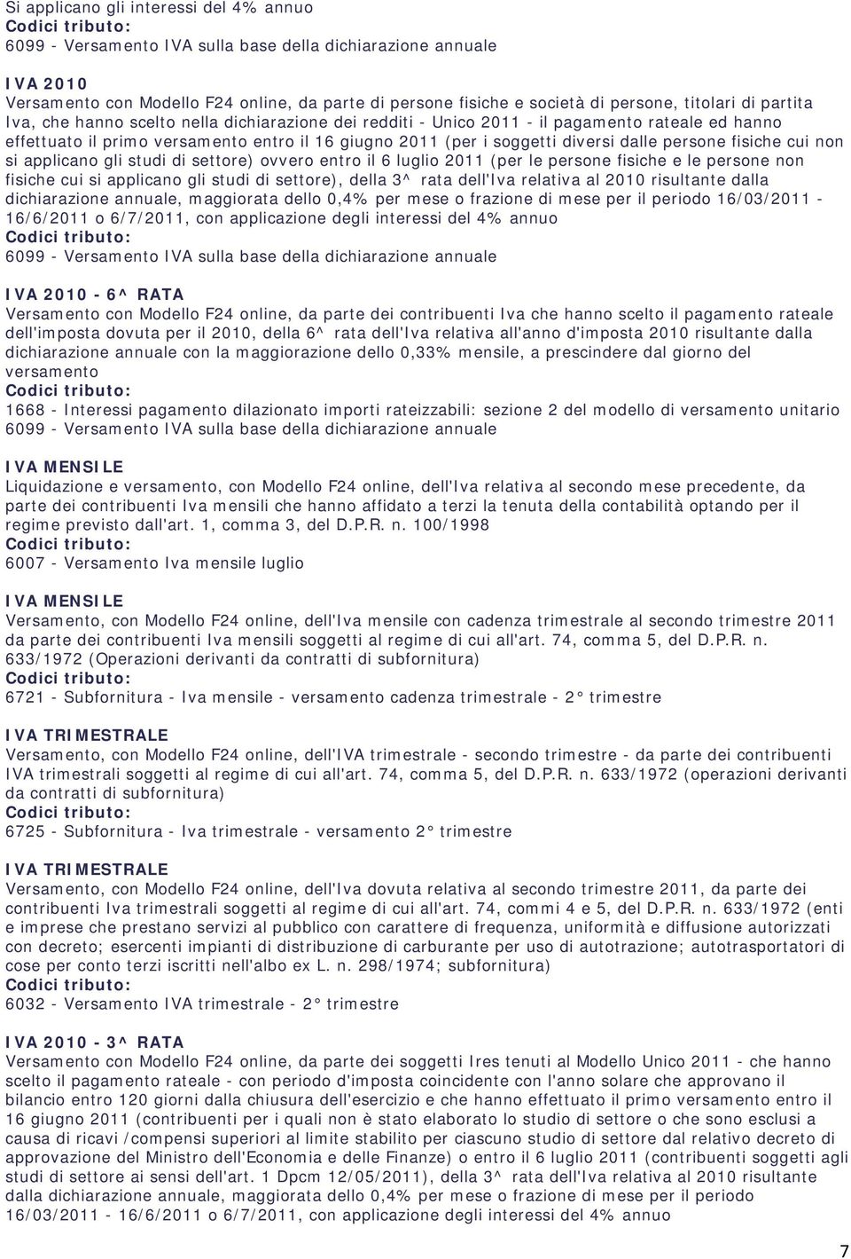 ovvero entro il 6 luglio 2011 (per le persone fisiche e le persone non fisiche cui si applicano gli studi di settore), della 3^ rata dell'iva relativa al 2010 risultante dalla dichiarazione annuale,