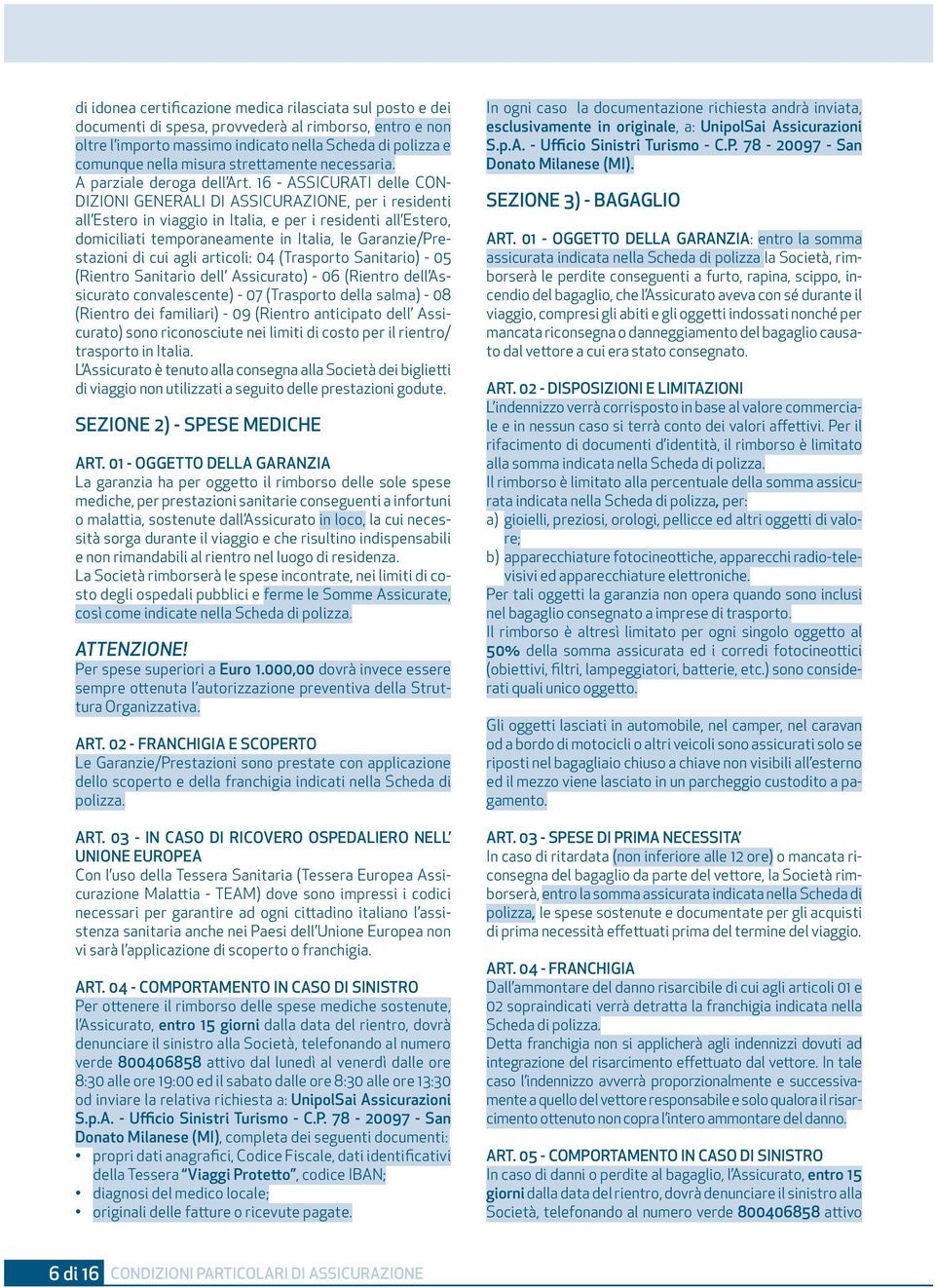 16 - ASSICURATI delle CON- DIZIONI GENERALI DI ASSICURAZIONE, per i residenti all Estero in viaggio in Italia, e per i residenti all Estero, domiciliati temporaneamente in Italia, le