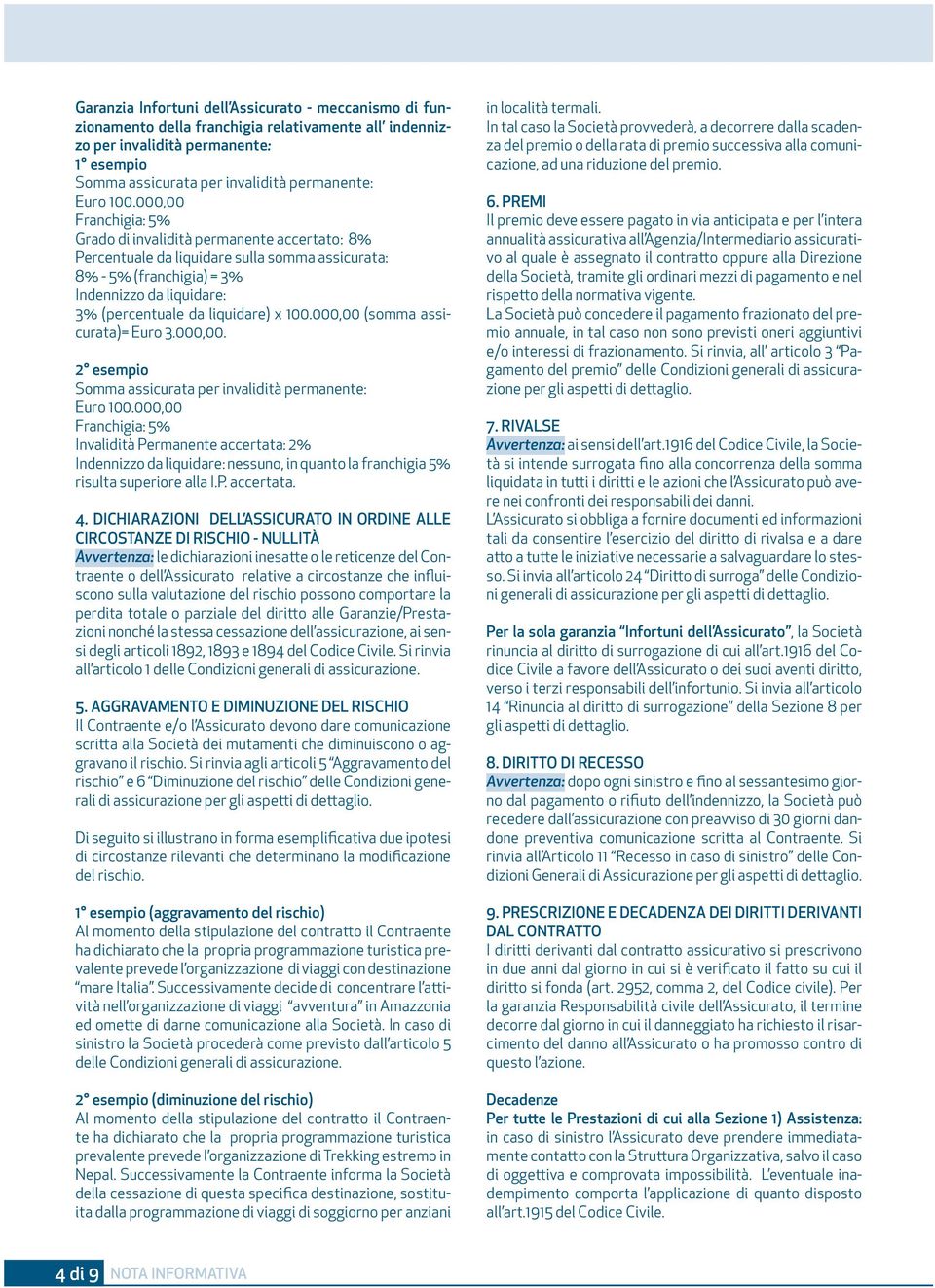 liquidare) x 100.000,00 (somma assicurata)= Euro 3.000,00. 2 esempio Somma assicurata per invalidità permanente: Euro 100.