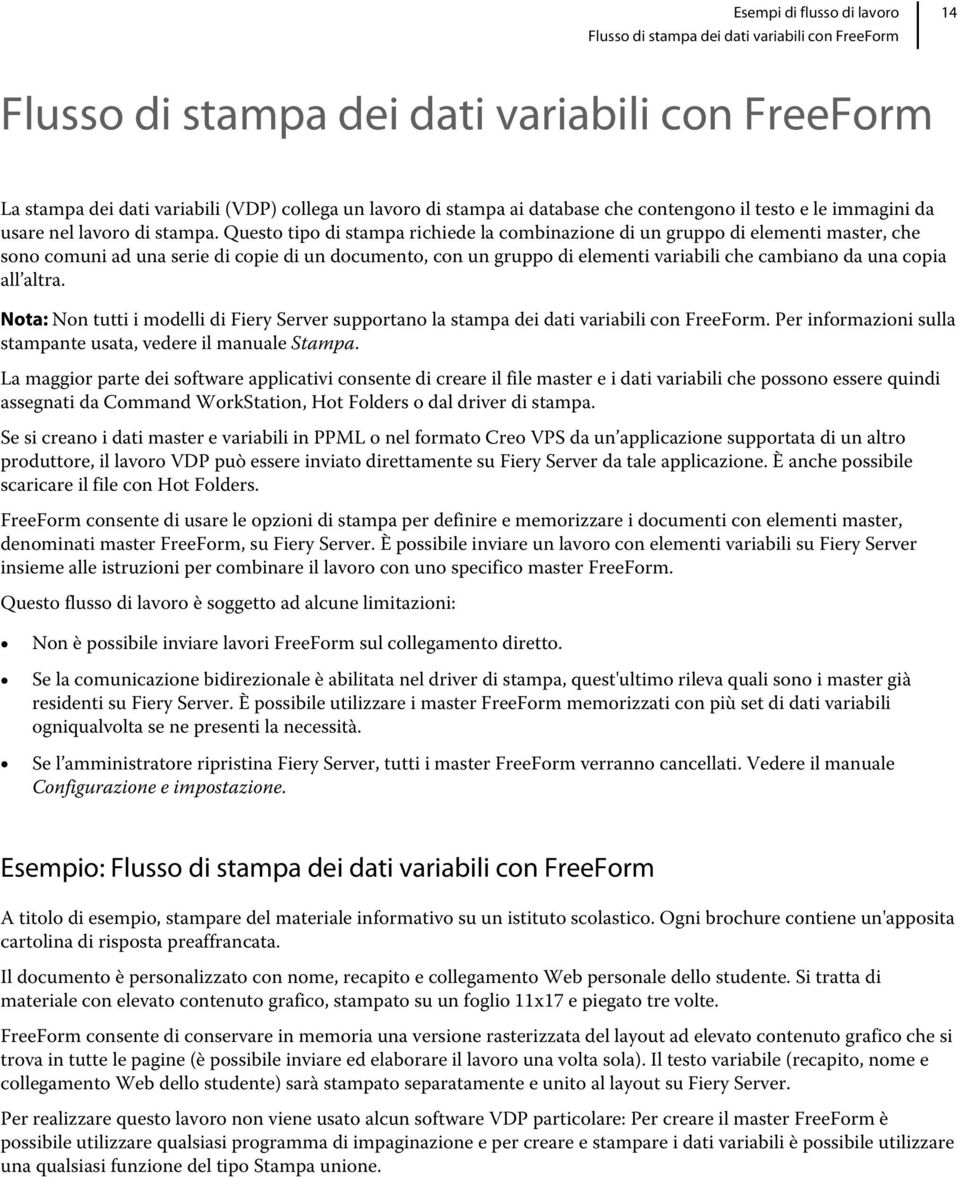 Questo tipo di stampa richiede la combinazione di un gruppo di elementi master, che sono comuni ad una serie di copie di un documento, con un gruppo di elementi variabili che cambiano da una copia