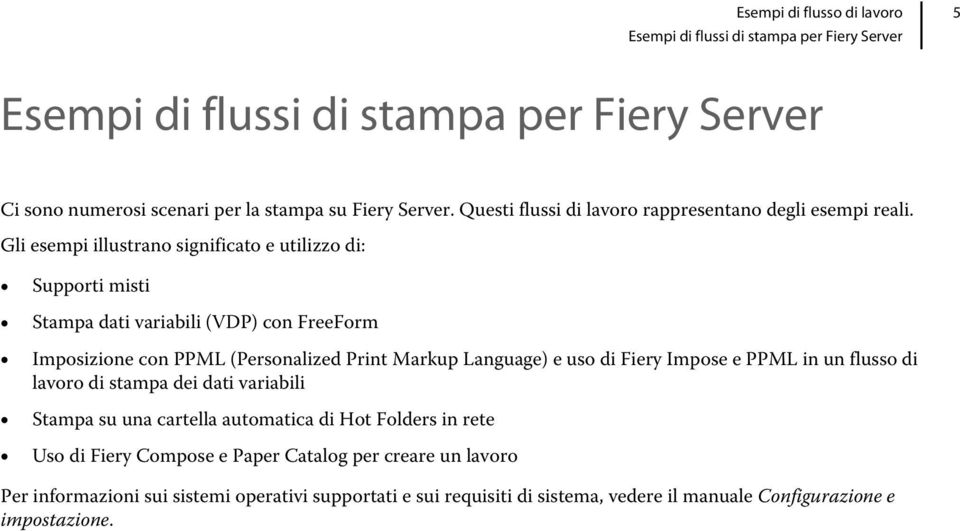 Gli esempi illustrano significato e utilizzo di: Supporti misti Stampa dati variabili (VDP) con FreeForm Imposizione con PPML (Personalized Print Markup Language) e uso di